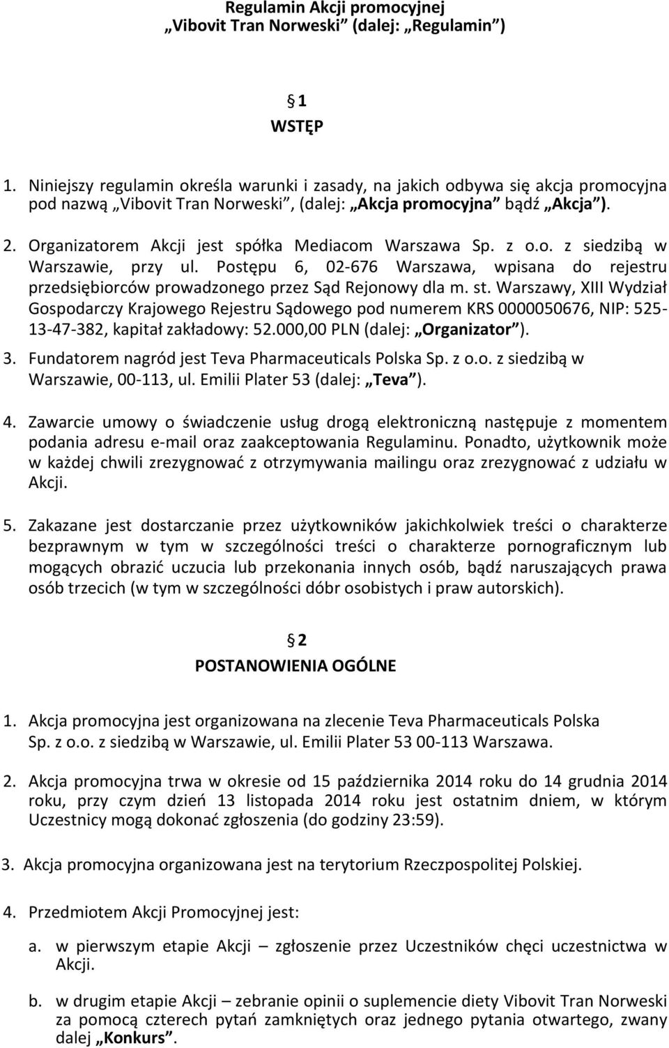 Organizatorem Akcji jest spółka Mediacom Warszawa Sp. z o.o. z siedzibą w Warszawie, przy ul. Postępu 6, 02-676 Warszawa, wpisana do rejestru przedsiębiorców prowadzonego przez Sąd Rejonowy dla m. st.