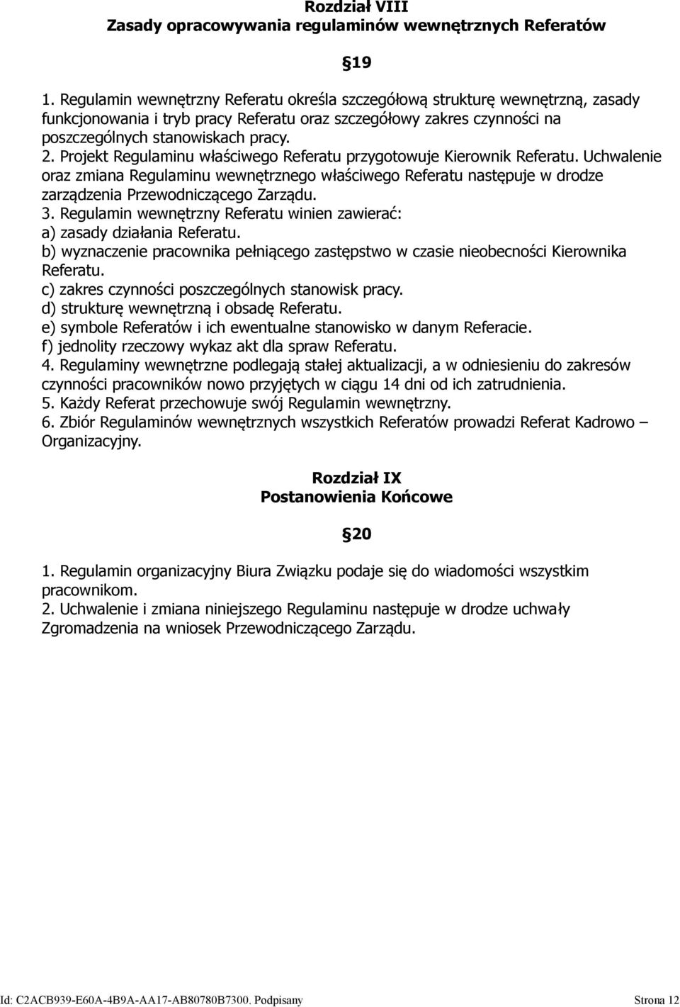 Projekt Regulaminu właściwego Referatu przygotowuje Kierownik Referatu. Uchwalenie oraz zmiana Regulaminu wewnętrznego właściwego Referatu następuje w drodze zarządzenia Przewodniczącego Zarządu. 3.