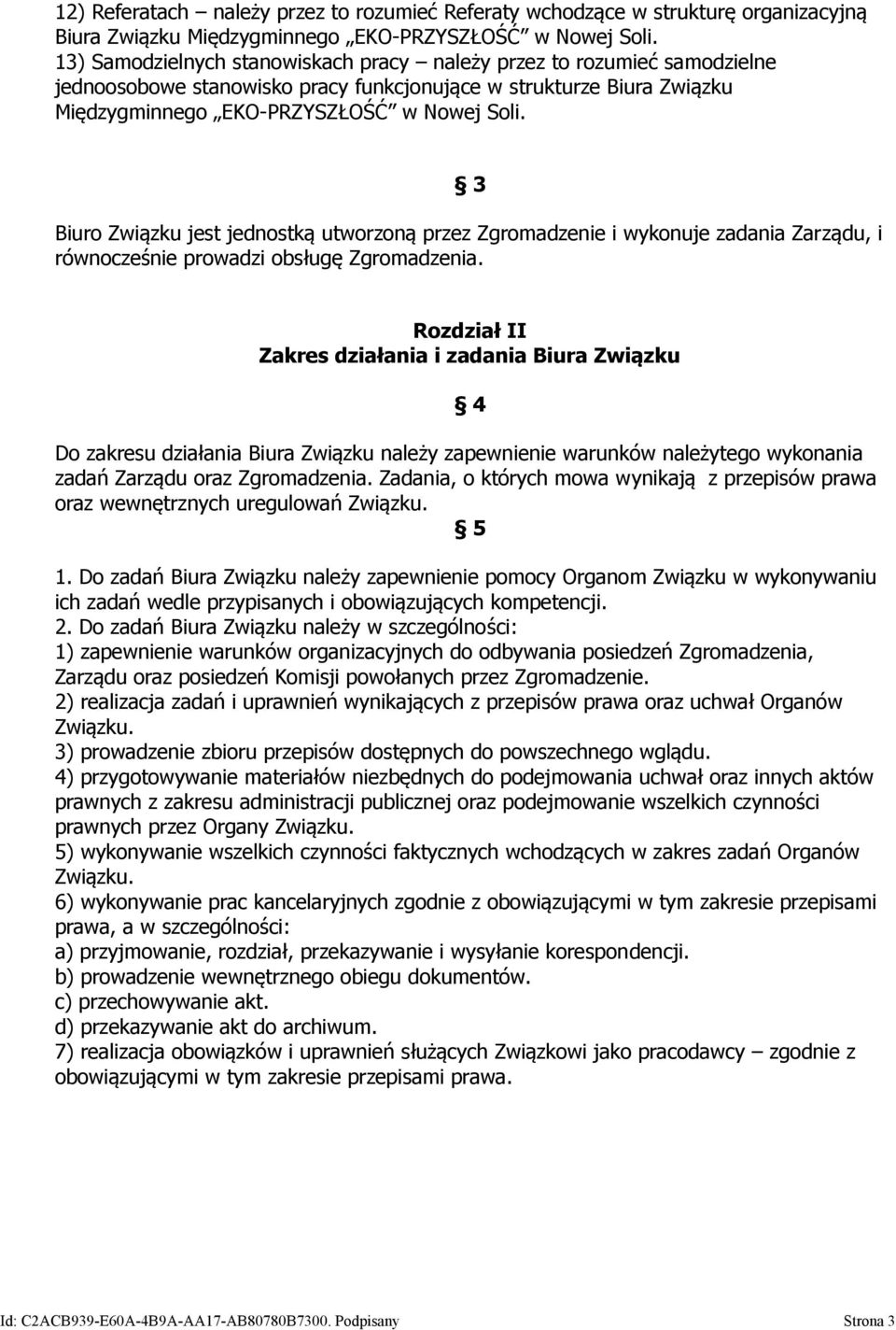 3 Biuro Związku jest jednostką utworzoną przez Zgromadzenie i wykonuje zadania Zarządu, i równocześnie prowadzi obsługę Zgromadzenia.