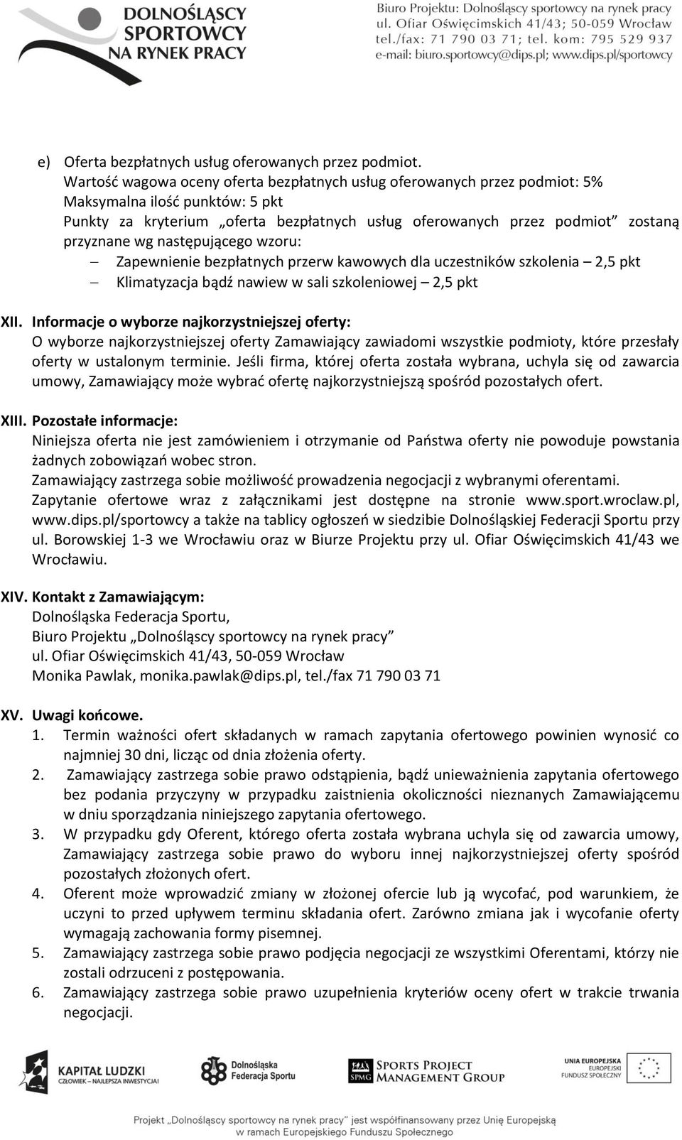 następującego wzoru: Zapewnienie bezpłatnych przerw kawowych dla uczestników szkolenia 2,5 pkt Klimatyzacja bądź nawiew w sali szkoleniowej 2,5 pkt XII.