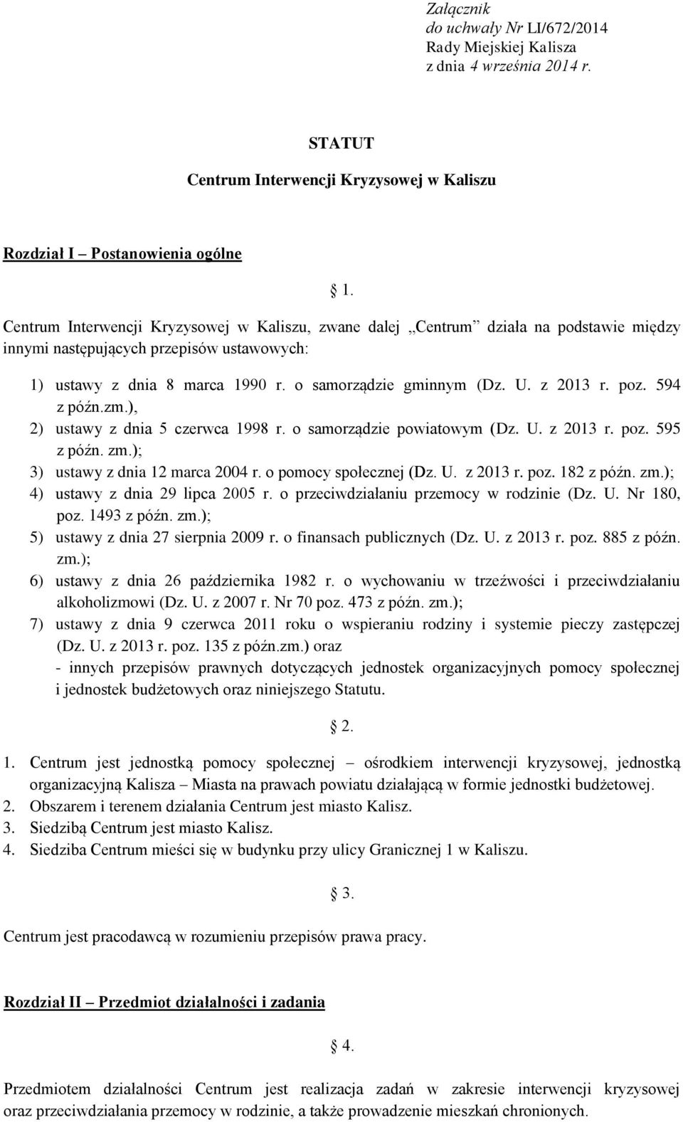 z 2013 r. poz. 594 z późn.zm.), 2) ustawy z dnia 5 czerwca 1998 r. o samorządzie powiatowym (Dz. U. z 2013 r. poz. 595 z późn. zm.); 3) ustawy z dnia 12 marca 2004 r. o pomocy społecznej (Dz. U. z 2013 r. poz. 182 z późn.