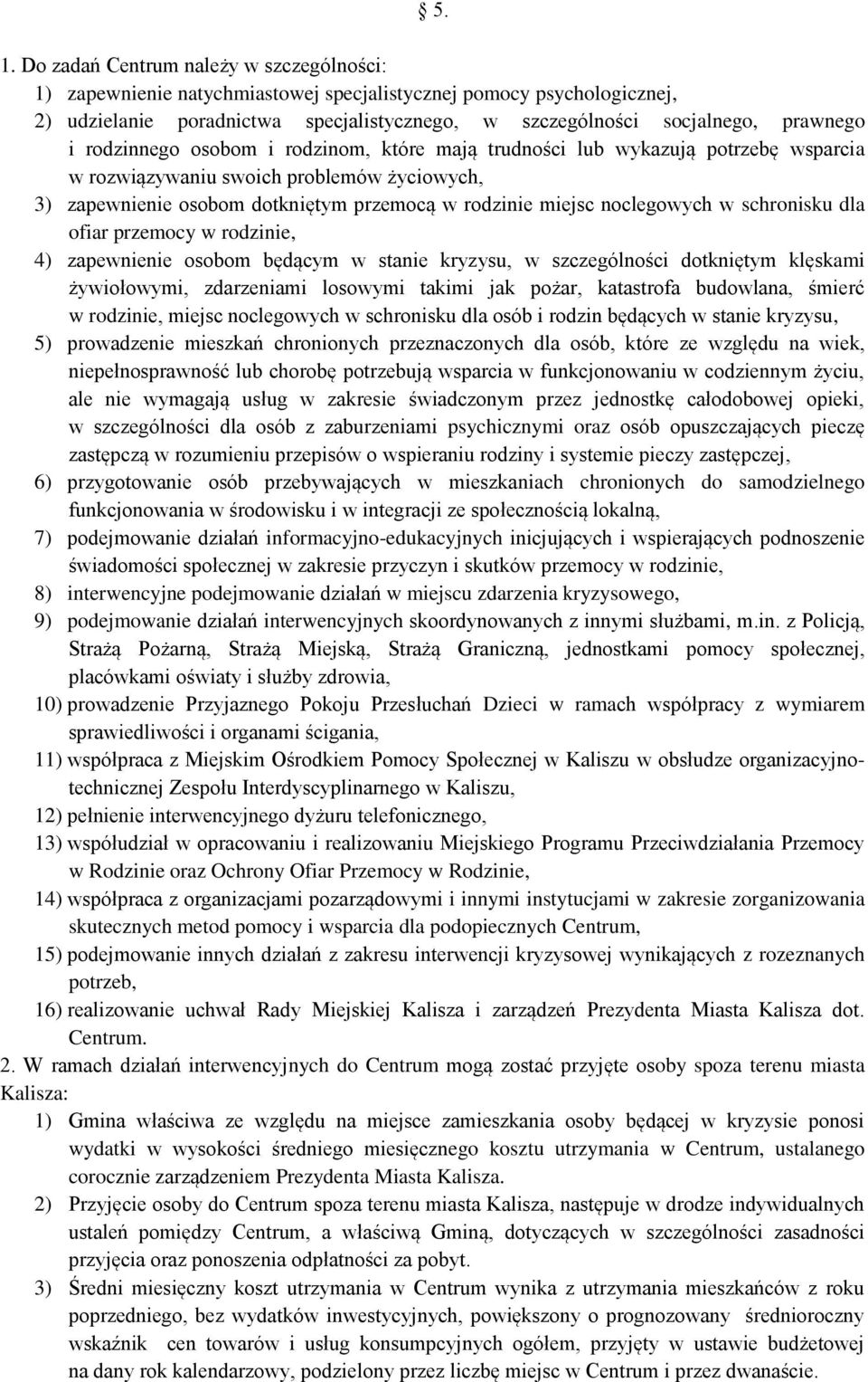 noclegowych w schronisku dla ofiar przemocy w rodzinie, 4) zapewnienie osobom będącym w stanie kryzysu, w szczególności dotkniętym klęskami żywiołowymi, zdarzeniami losowymi takimi jak pożar,