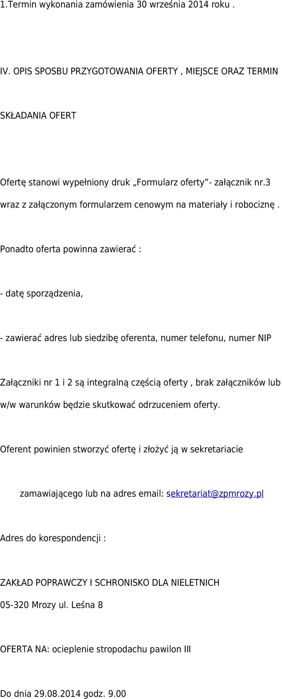 Ponadto oferta powinna zawierać : - datę sporządzenia, - zawierać adres lub siedzibę oferenta, numer telefonu, numer NIP Załączniki nr 1 i 2 są integralną częścią oferty, brak załączników lub w/w