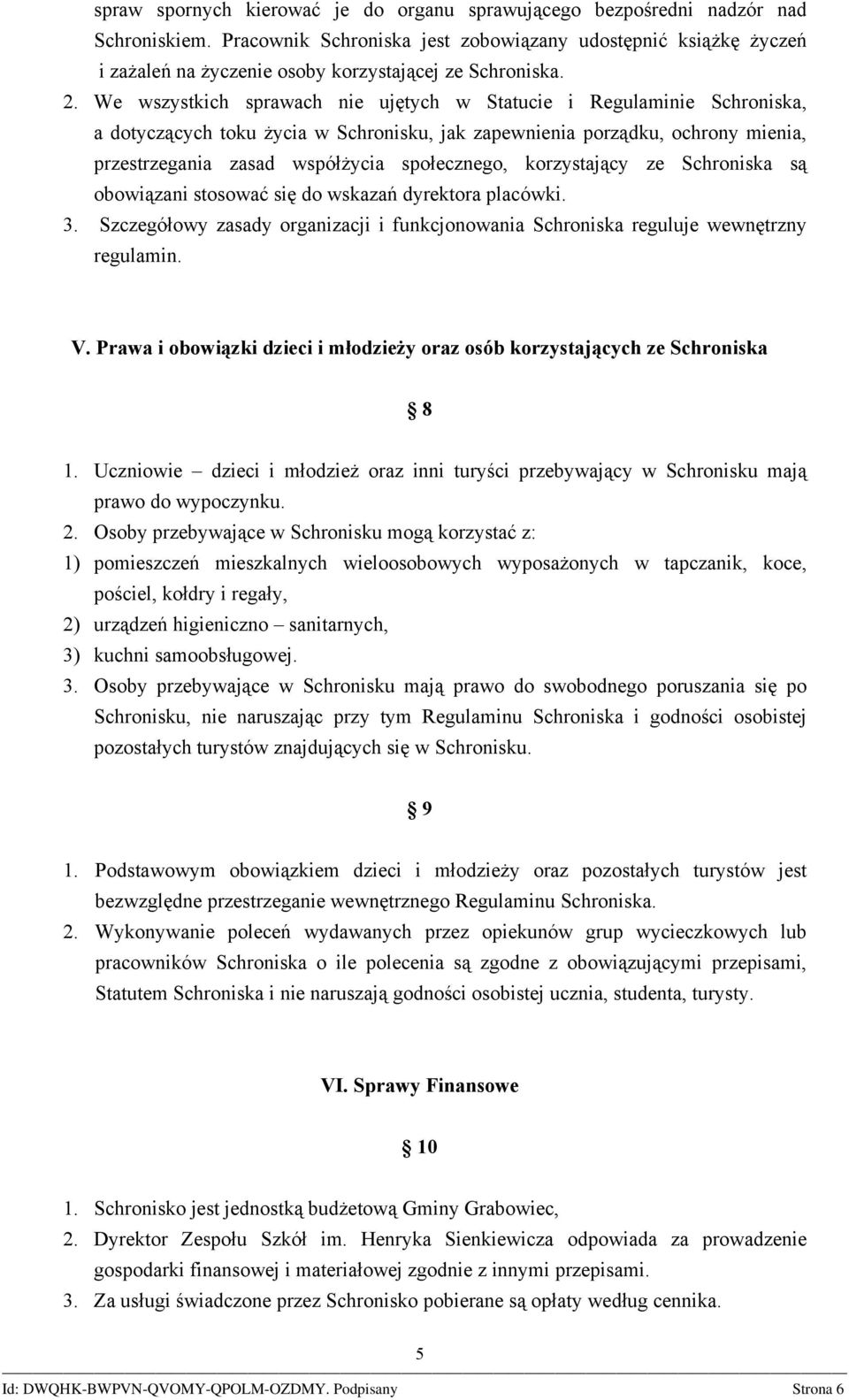 We wszystkich sprawach nie ujętych w Statucie i Regulaminie Schroniska, a dotyczących toku życia w Schronisku, jak zapewnienia porządku, ochrony mienia, przestrzegania zasad współżycia społecznego,