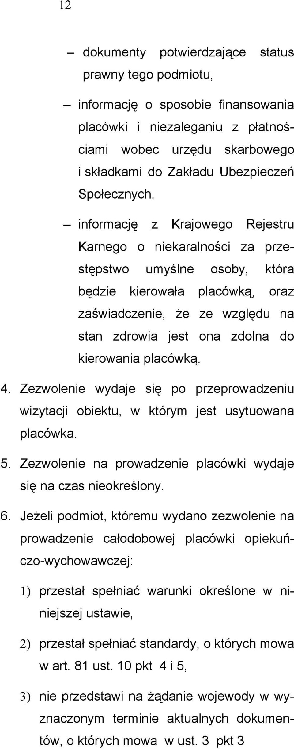 do kierowania placówką. 4. Zezwolenie wydaje się po przeprowadzeniu wizytacji obiektu, w którym jest usytuowana placówka. 5. Zezwolenie na prowadzenie placówki wydaje się na czas nieokreślony. 6.