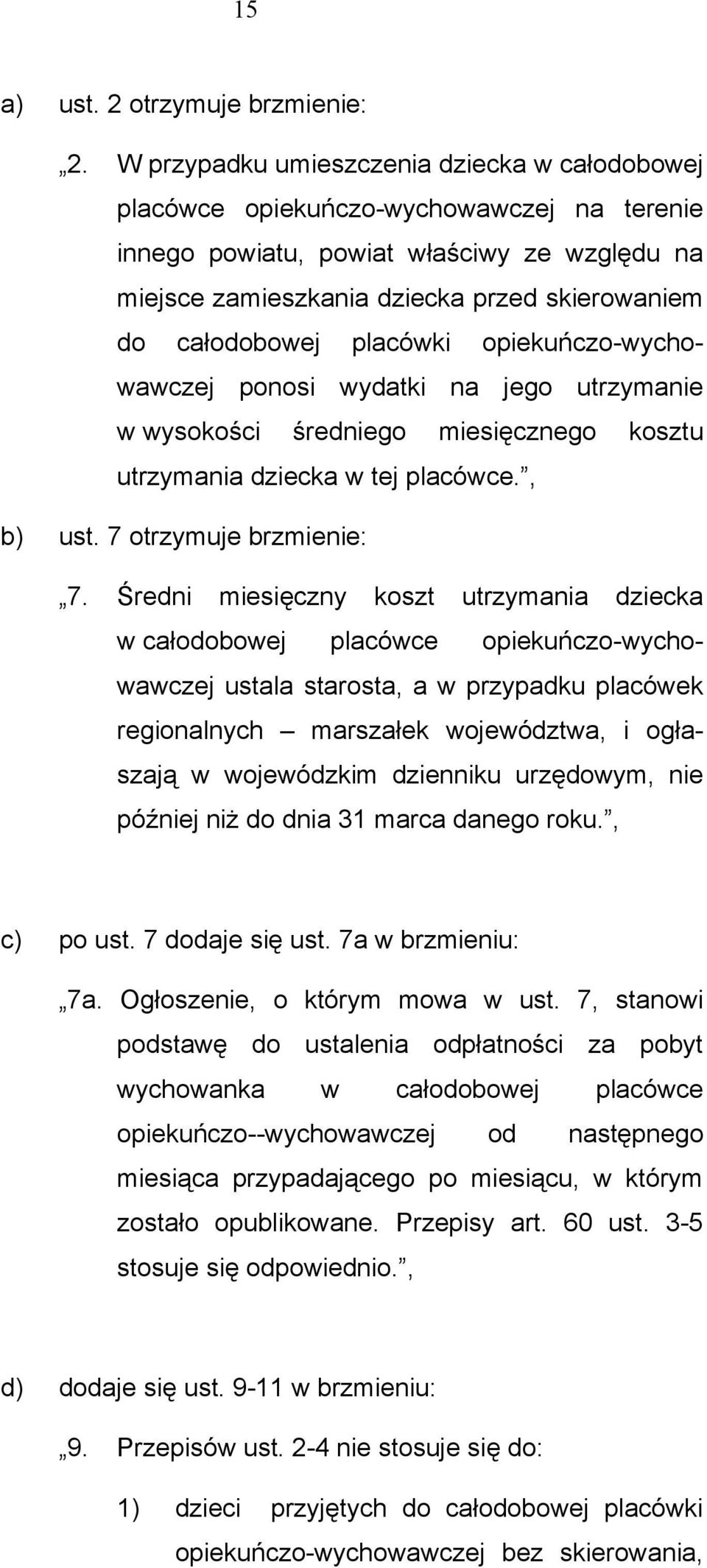 placówki opiekuńczo-wychowawczej ponosi wydatki na jego utrzymanie w wysokości średniego miesięcznego kosztu utrzymania dziecka w tej placówce., b) ust. 7 otrzymuje brzmienie: 7.