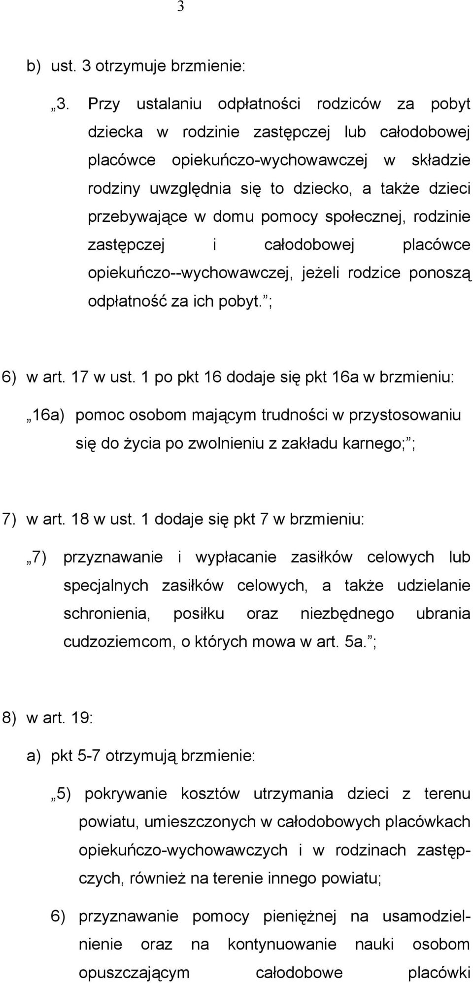 domu pomocy społecznej, rodzinie zastępczej i całodobowej placówce opiekuńczo--wychowawczej, jeżeli rodzice ponoszą odpłatność za ich pobyt. ; 6) w art. 17 w ust.