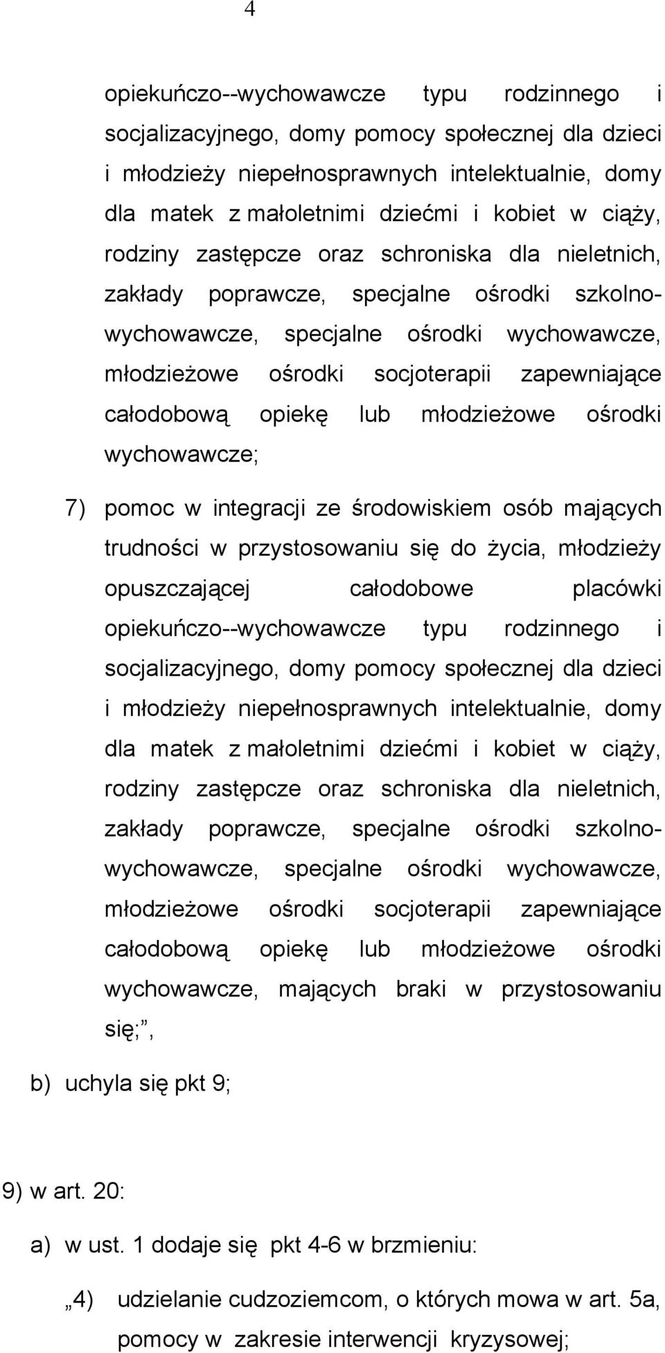 opiekę lub młodzieżowe ośrodki wychowawcze; 7) pomoc w integracji ze środowiskiem osób mających trudności w przystosowaniu się do życia, młodzieży opuszczającej całodobowe placówki