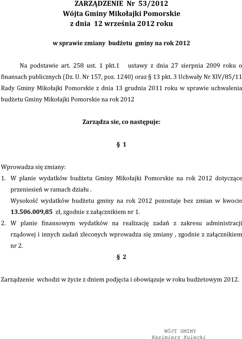 3 Uchwały Nr XIV/85/11 Rady Gminy Mikołajki Pomorskie z dnia 13 grudnia 2011 roku w sprawie uchwalenia budżetu Gminy Mikołajki Pomorskie na rok 2012 Zarządza sie, co następuje: 1 Wprowadza się