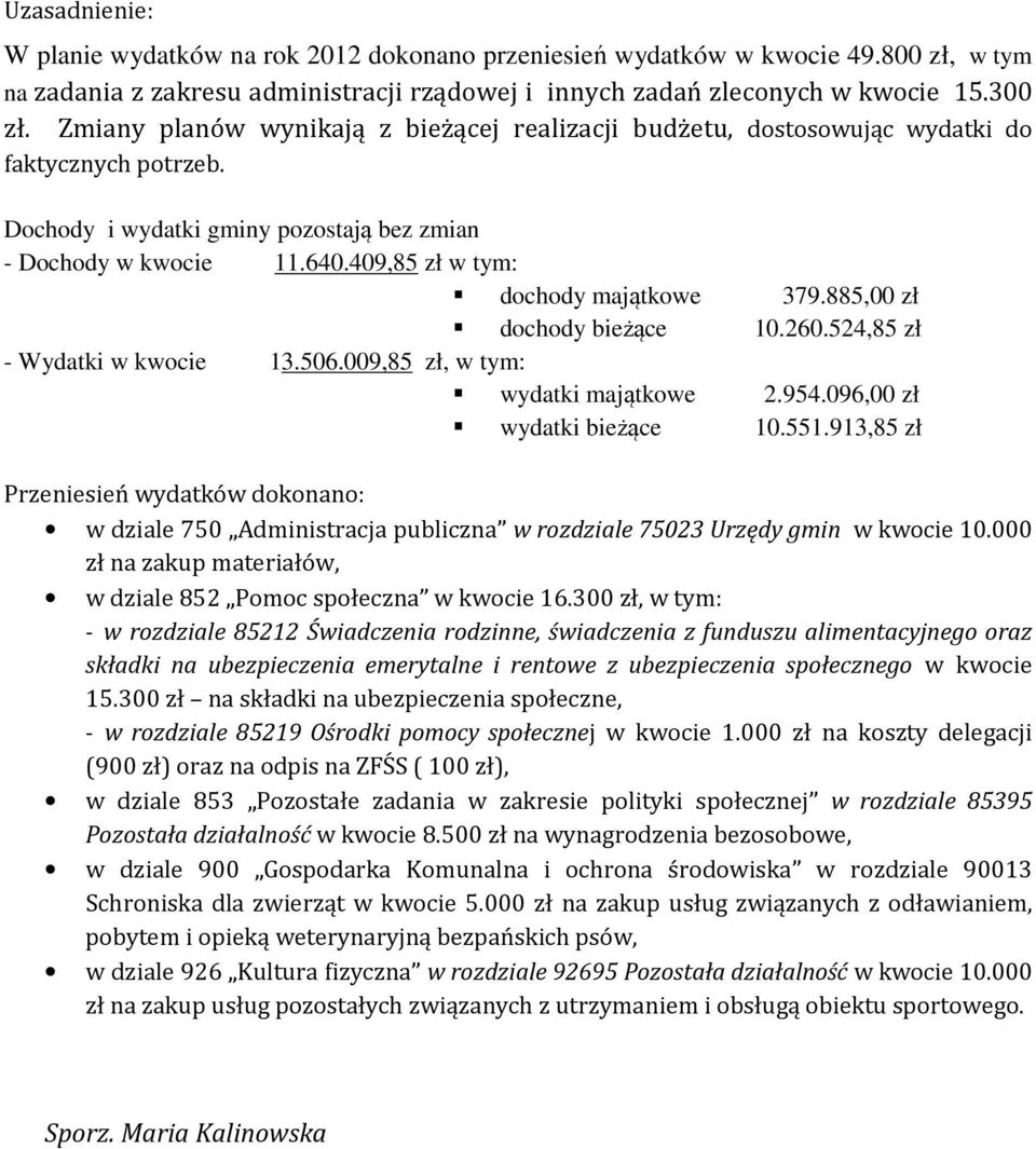 409,85 zł w tym: dochody majątkowe 379.885,00 zł dochody bieżące 10.260.524,85 zł - Wydatki w kwocie 13.506.009,85 zł, w tym: wydatki majątkowe 2.954.096,00 zł wydatki bieżące 10.551.