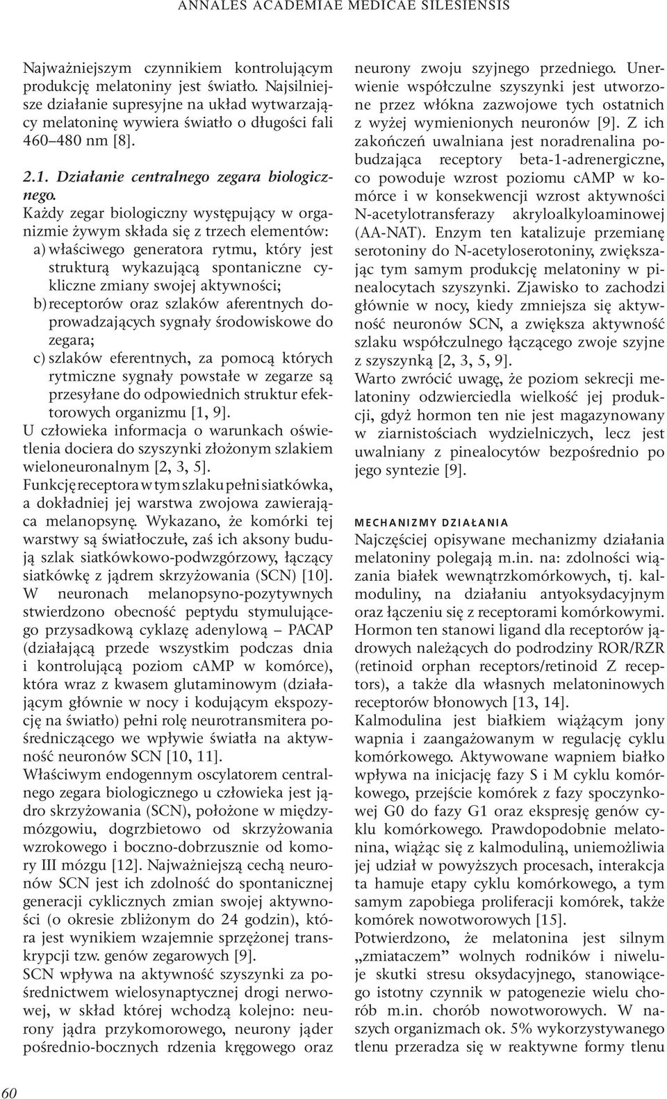 Każdy zegar biologiczny występujący w organizmie żywym składa się z trzech elementów: a) właściwego generatora rytmu, który jest strukturą wykazującą spontaniczne cykliczne zmiany swojej aktywności;