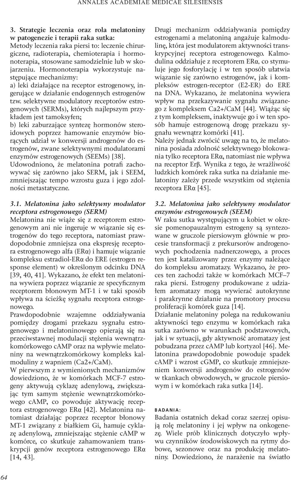 selektywne modulatory receptorów estrogenowych (SERMs), których najlepszym przykładem jest tamoksyfen; b) leki zaburzające syntezę hormonów steroidowych poprzez hamowanie enzymów biorących udział w