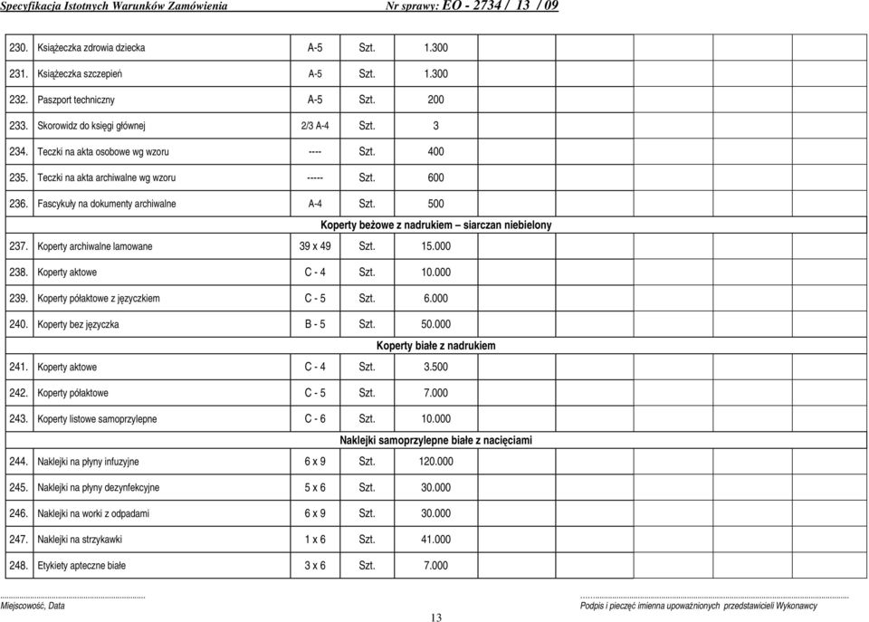 500 Koperty beŝowe z nadrukiem siarczan niebielony 237. Koperty archiwalne lamowane 39 x 49 Szt. 15.000 238. Koperty aktowe C - 4 Szt. 10.000 239. Koperty półaktowe z języczkiem C - 5 Szt. 6.000 240.