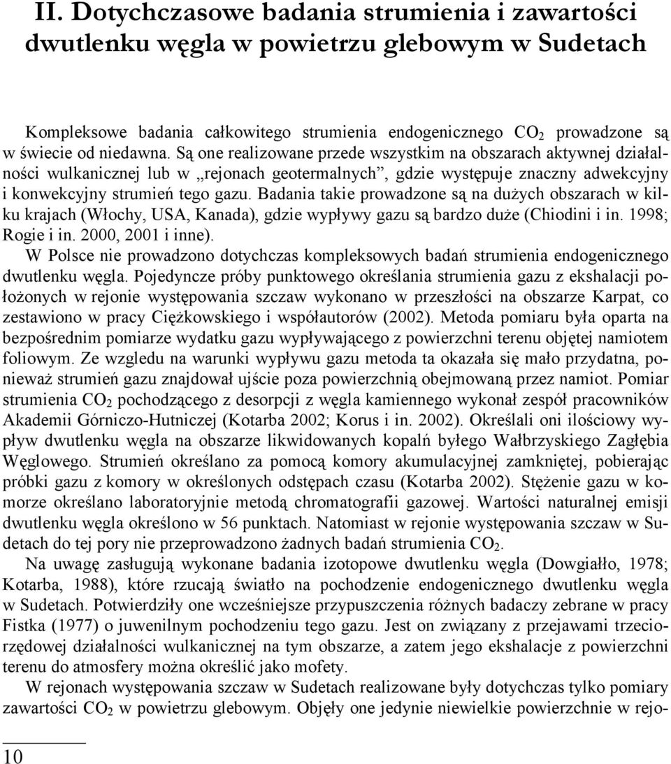 Badania takie prowadzone są na dużych obszarach w kilku krajach (Włochy, USA, Kanada), gdzie wypływy gazu są bardzo duże (Chiodini i in. 1998; Rogie i in. 2000, 2001 i inne).