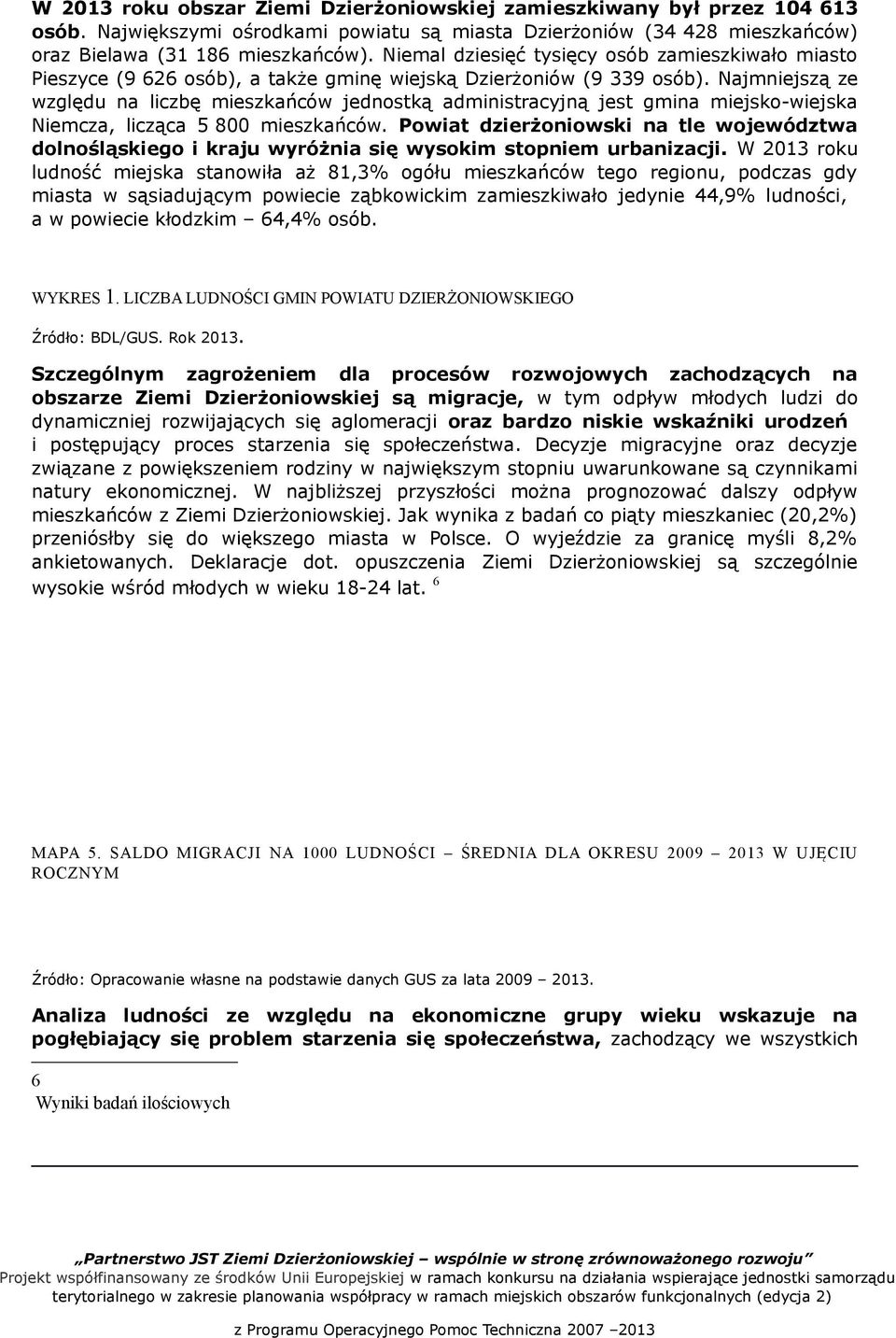 Najmniejszą ze względu na liczbę mieszkańców jednostką administracyjną jest gmina miejsko-wiejska Niemcza, licząca 5 800 mieszkańców.