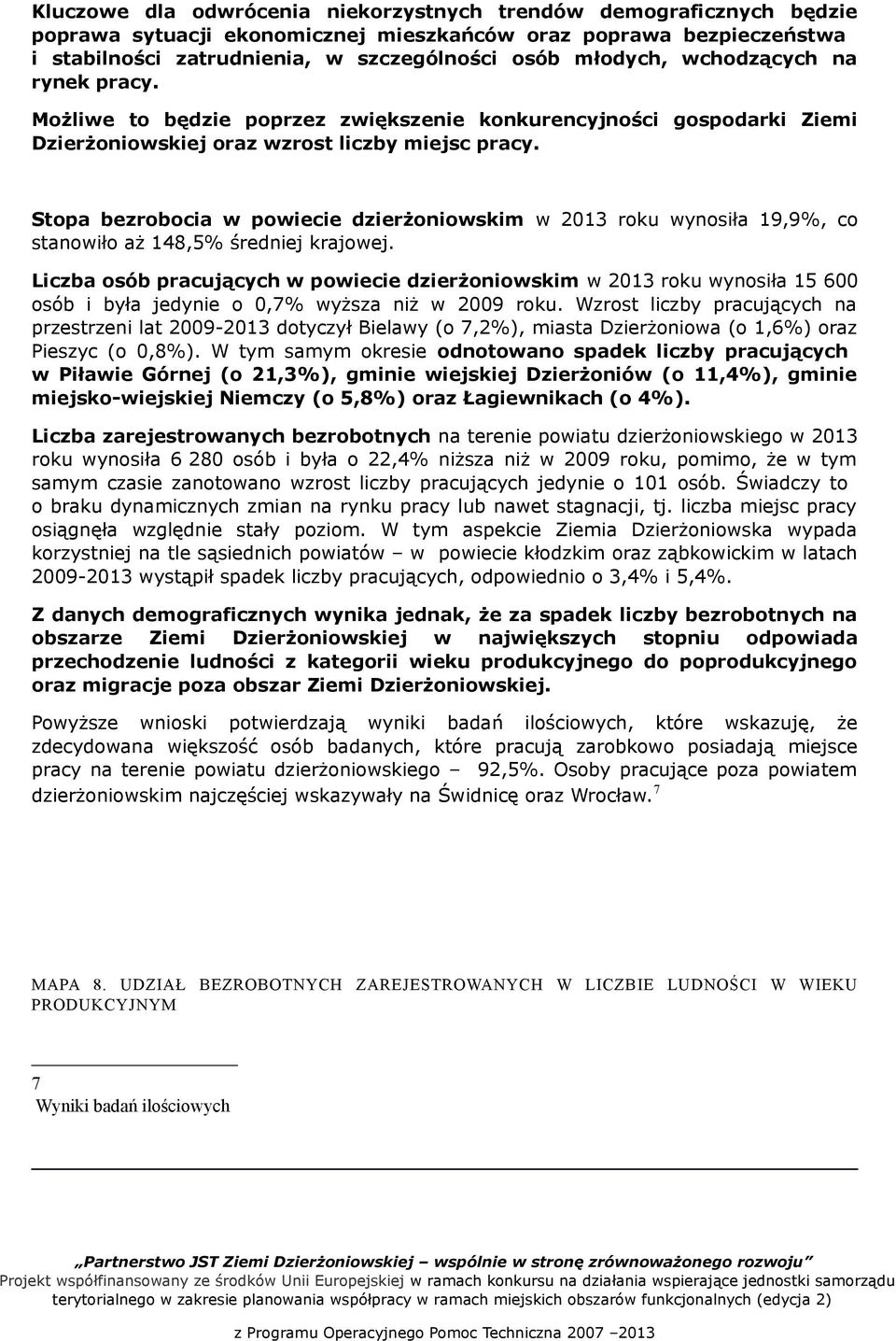 Stopa bezrobocia w powiecie dzierżoniowskim w 2013 roku wynosiła 19,9%, co stanowiło aż 148,5% średniej krajowej.