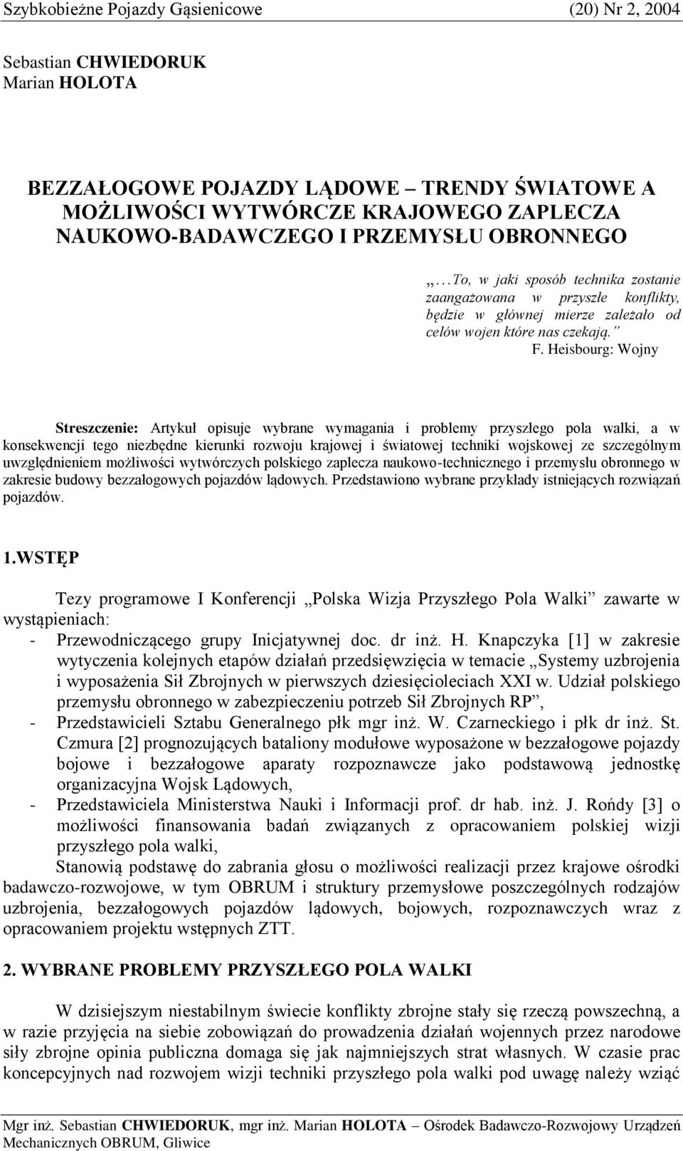 Heisbourg: Wojny Streszczenie: Artykuł opisuje wybrane wymagania i problemy przyszłego pola walki, a w konsekwencji tego niezbędne kierunki rozwoju krajowej i światowej techniki wojskowej ze