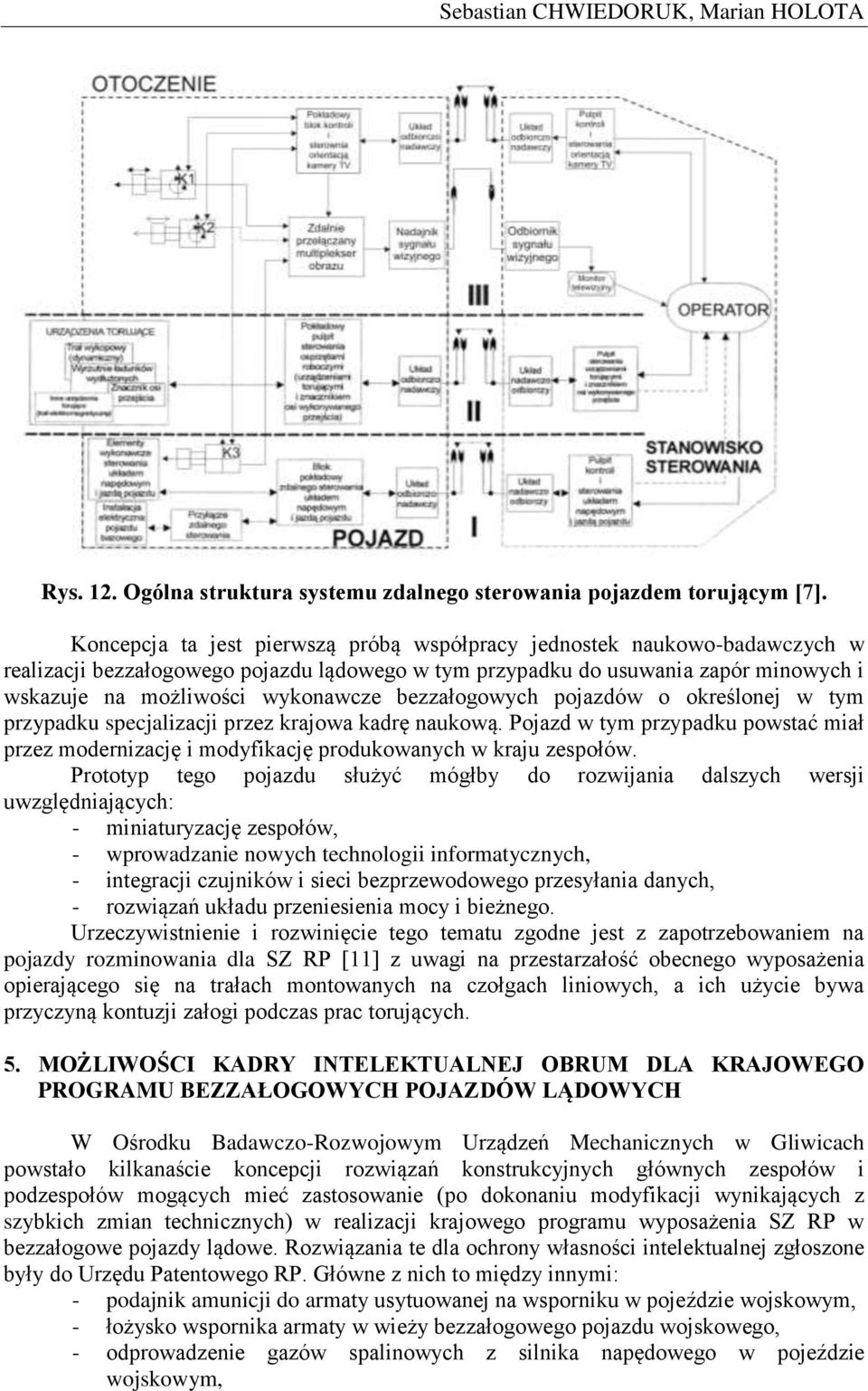 bezzałogowych pojazdów o określonej w tym przypadku specjalizacji przez krajowa kadrę naukową. Pojazd w tym przypadku powstać miał przez modernizację i modyfikację produkowanych w kraju zespołów.