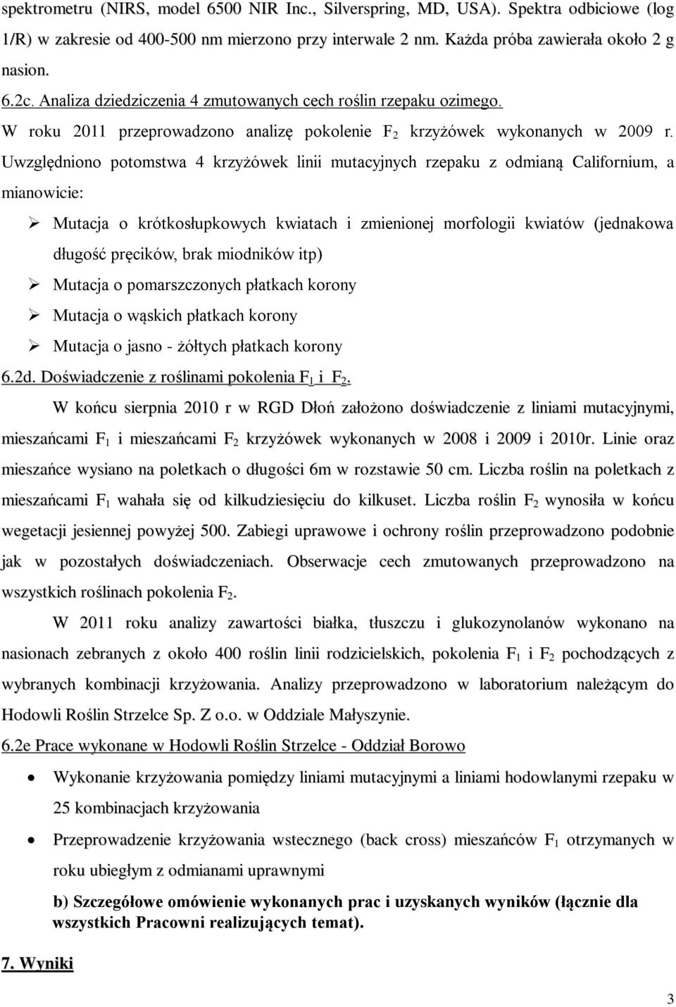 Uwzględniono potomstwa 4 krzyżówek linii mutacyjnych rzepaku z odmianą Californium, a mianowicie: Mutacja o krótkosłupkowych kwiatach i zmienionej morfologii kwiatów (jednakowa długość pręcików, brak