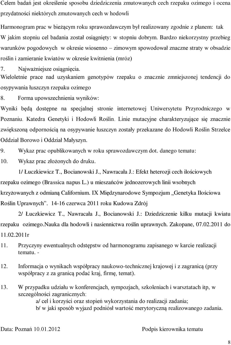 Bardzo niekorzystny przebieg warunków pogodowych w okresie wiosenno zimowym spowodował znaczne straty w obsadzie roślin i zamieranie kwiatów w okresie kwitnienia (mróz) 7. Najważniejsze osiągnięcia.