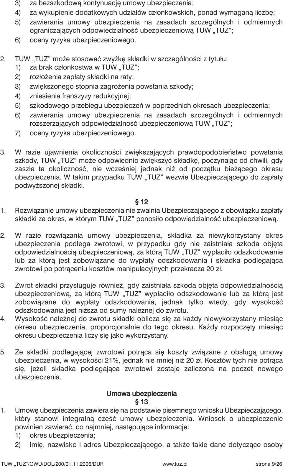 TUW TUZ mo e stosowaç zwy k składki w szczególnoêci z tytułu: 1) za brak członkostwa w TUW TUZ ; 2) rozło enia zapłaty składki na raty; 3) zwi kszonego stopnia zagro enia powstania szkody; 4)