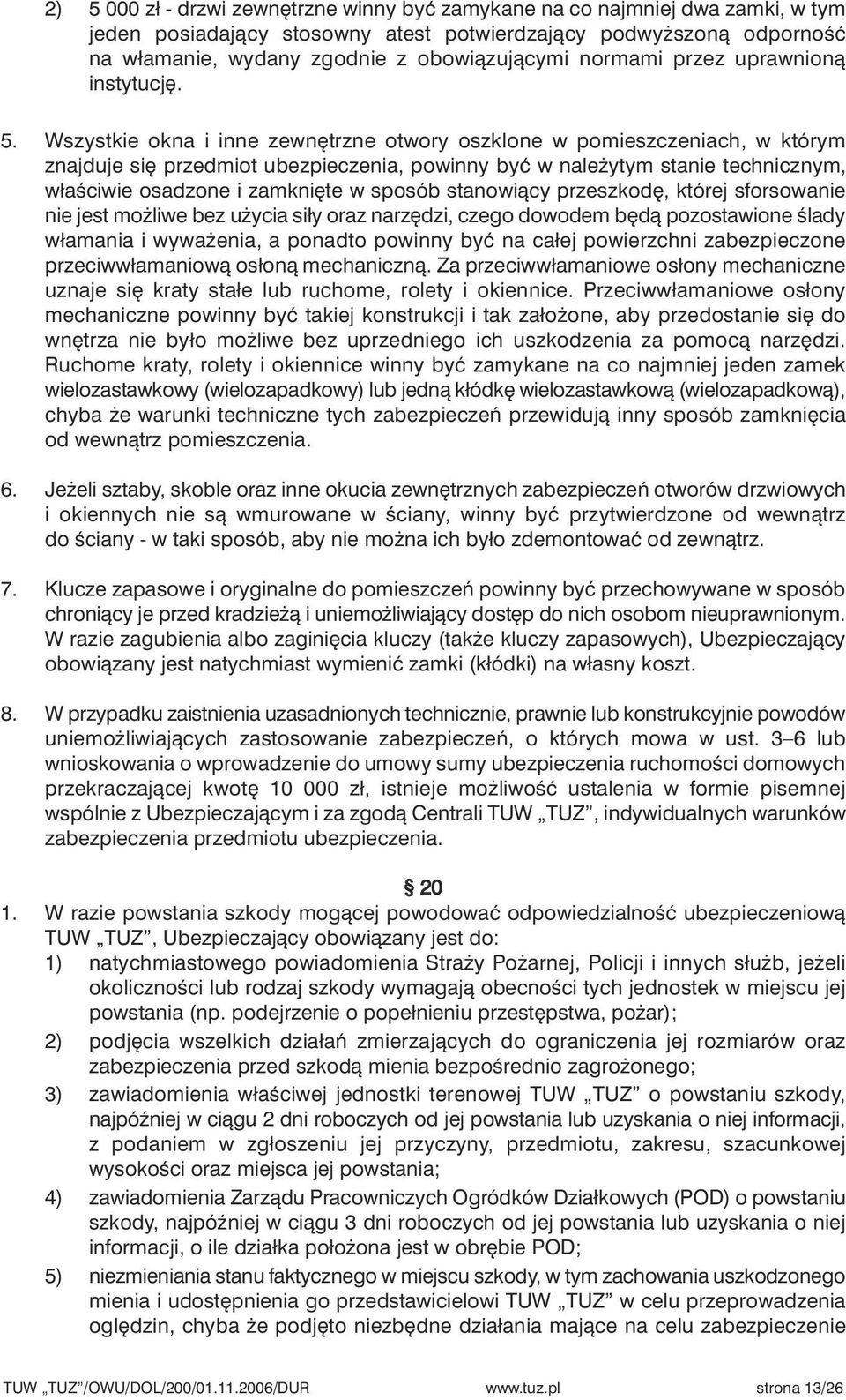Wszystkie okna i inne zewn trzne otwory oszklone w pomieszczeniach, w którym znajduje si przedmiot ubezpieczenia, powinny byç w nale ytym stanie technicznym, właêciwie osadzone i zamkni te w sposób