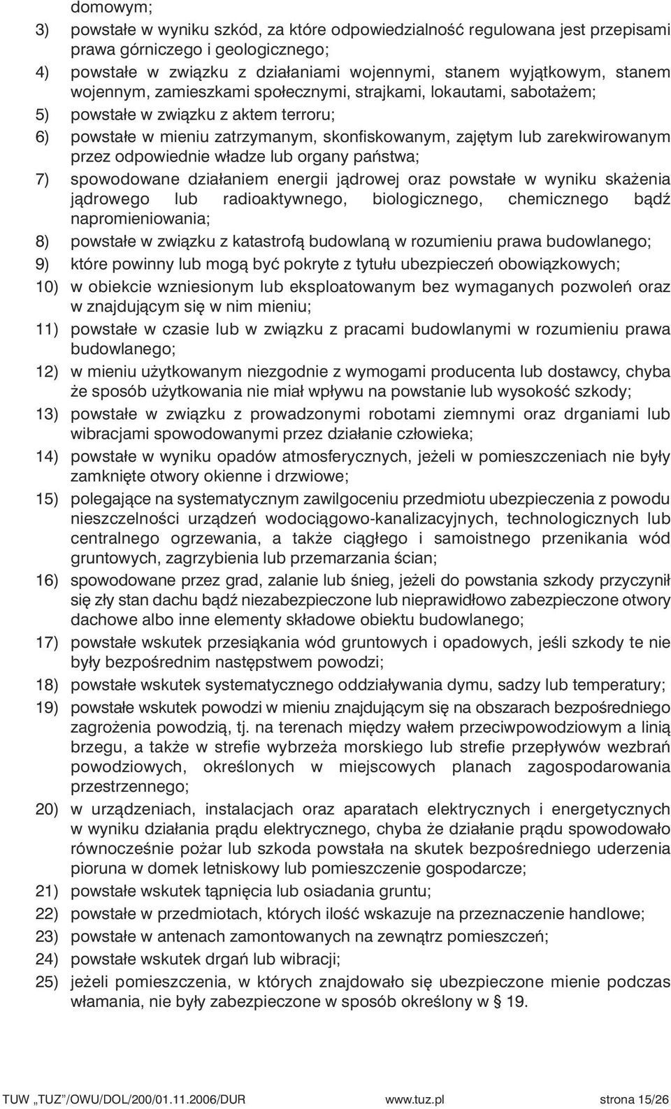 odpowiednie władze lub organy paƒstwa; 7) spowodowane działaniem energii jàdrowej oraz powstałe w wyniku ska enia jàdrowego lub radioaktywnego, biologicznego, chemicznego bàdê napromieniowania; 8)