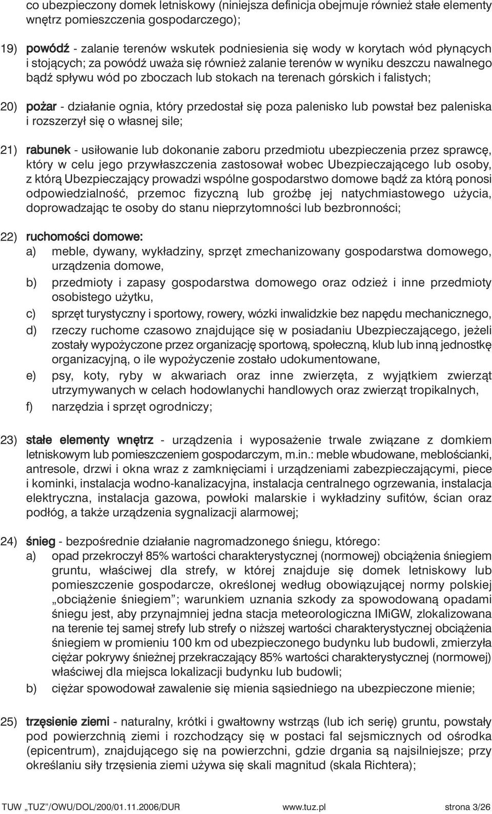 który przedostał si poza palenisko lub powstał bez paleniska i rozszerzył si o własnej sile; 21) rabunek - usiłowanie lub dokonanie zaboru przedmiotu ubezpieczenia przez sprawc, który w celu jego