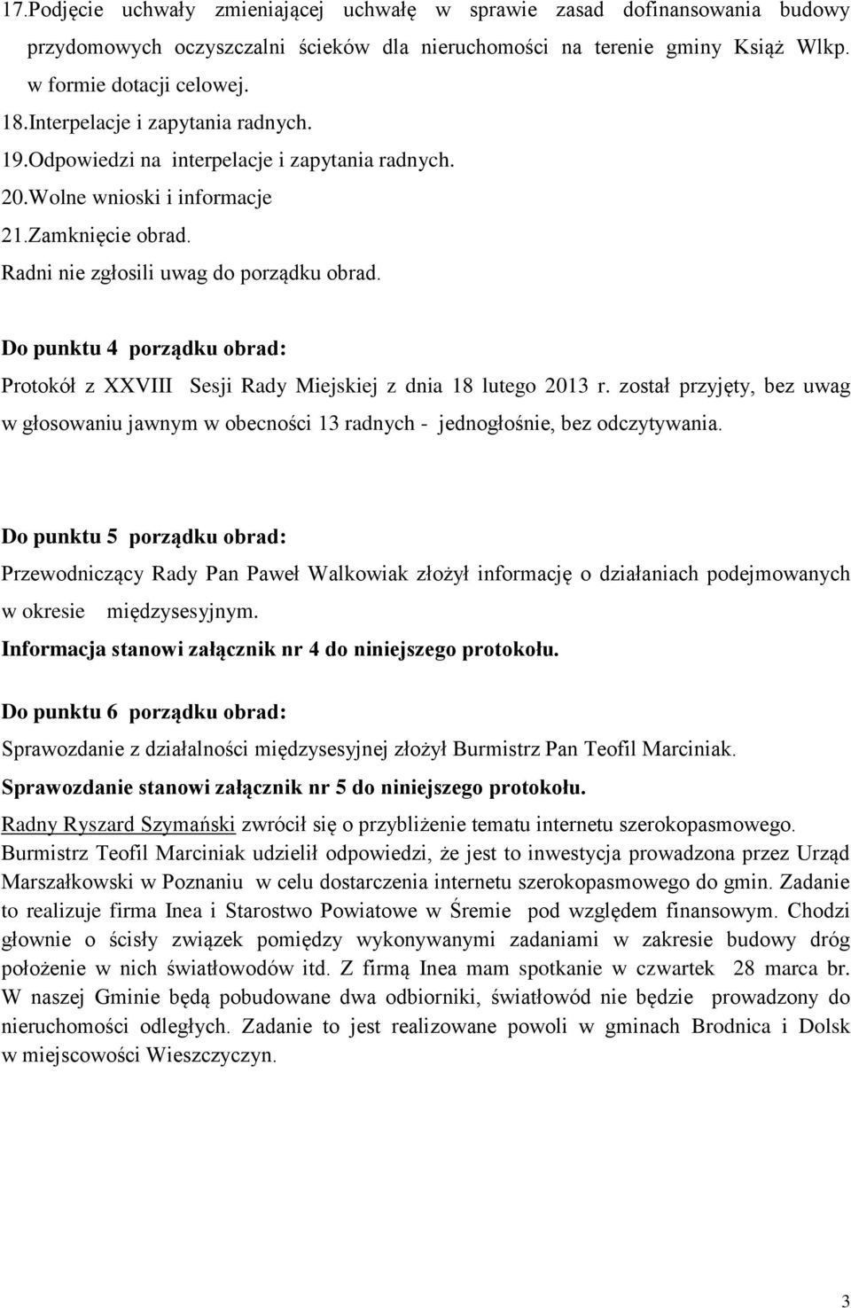 Do punktu 4 porządku obrad: Protokół z XXVIII Sesji Rady Miejskiej z dnia 18 lutego 2013 r. został przyjęty, bez uwag w głosowaniu jawnym w obecności 13 radnych - jednogłośnie, bez odczytywania.