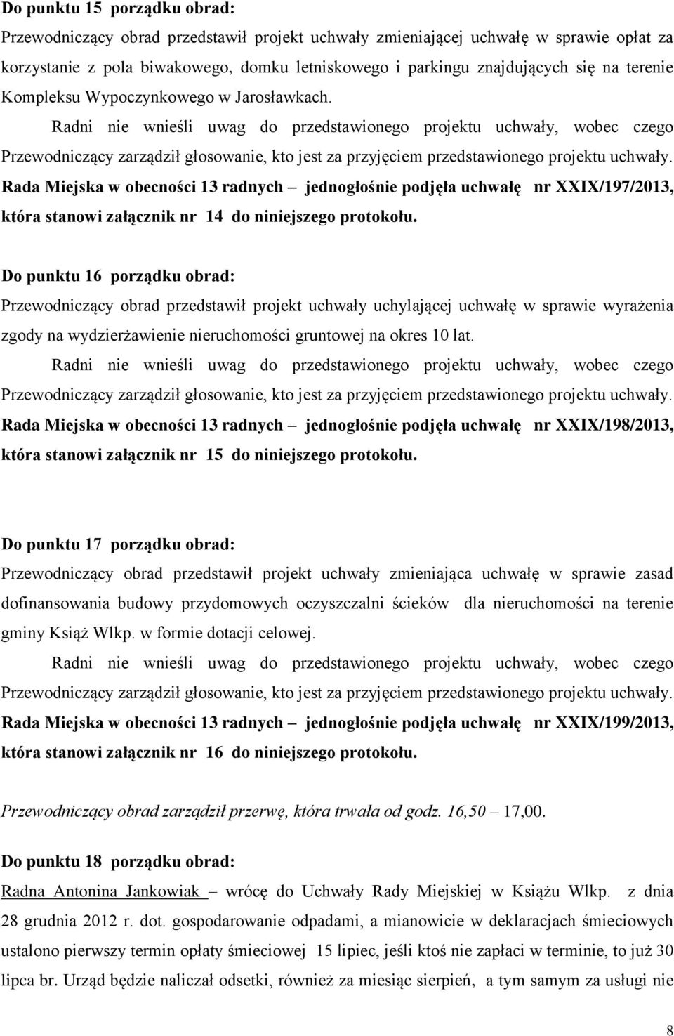 Do punktu 16 porządku obrad: Przewodniczący obrad przedstawił projekt uchwały uchylającej uchwałę w sprawie wyrażenia zgody na wydzierżawienie nieruchomości gruntowej na okres 10 lat.