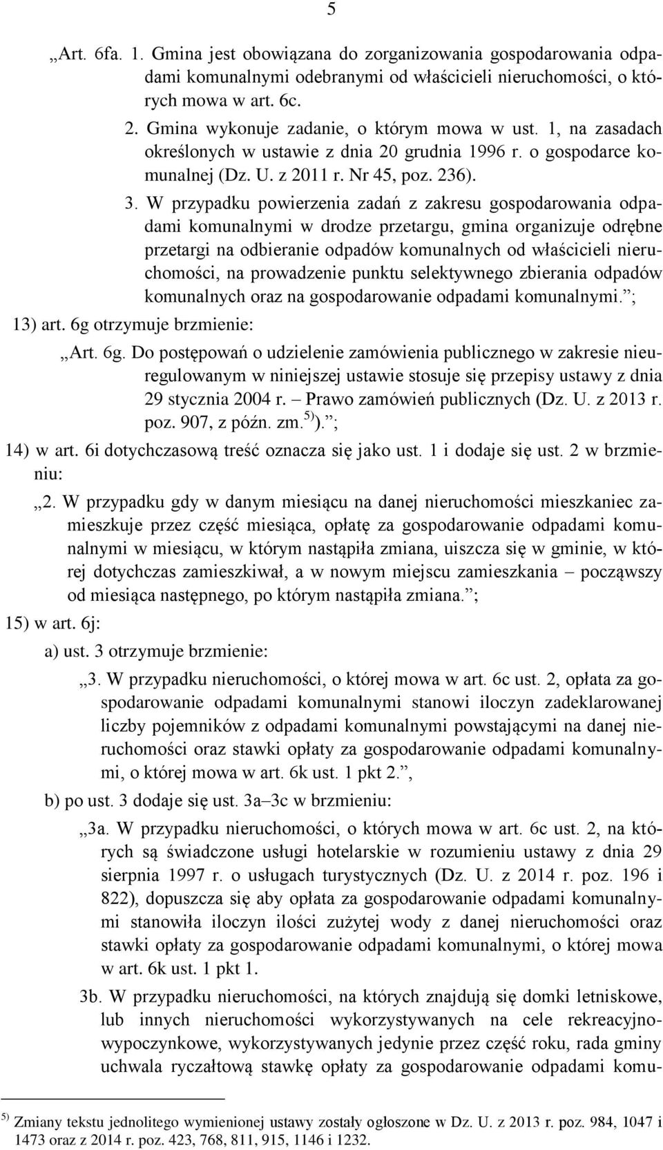 W przypadku powierzenia zadań z zakresu gospodarowania odpadami komunalnymi w drodze przetargu, gmina organizuje odrębne przetargi na odbieranie odpadów komunalnych od właścicieli nieruchomości, na