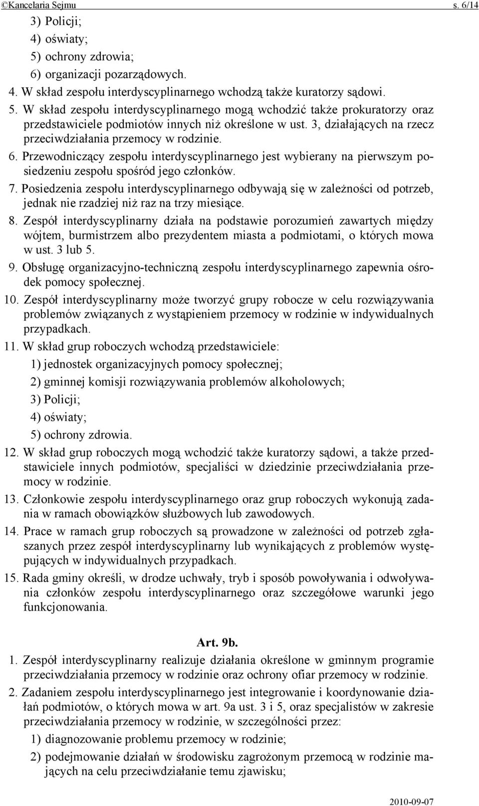 Posiedzenia zespołu interdyscyplinarnego odbywają się w zależności od potrzeb, jednak nie rzadziej niż raz na trzy miesiące. 8.