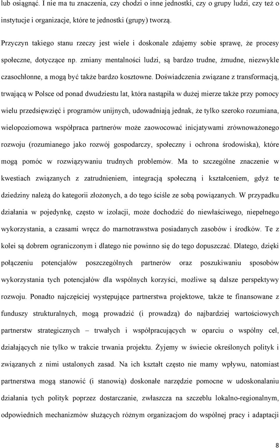 zmiany mentalności ludzi, są bardzo trudne, żmudne, niezwykle czasochłonne, a mogą być także bardzo kosztowne.