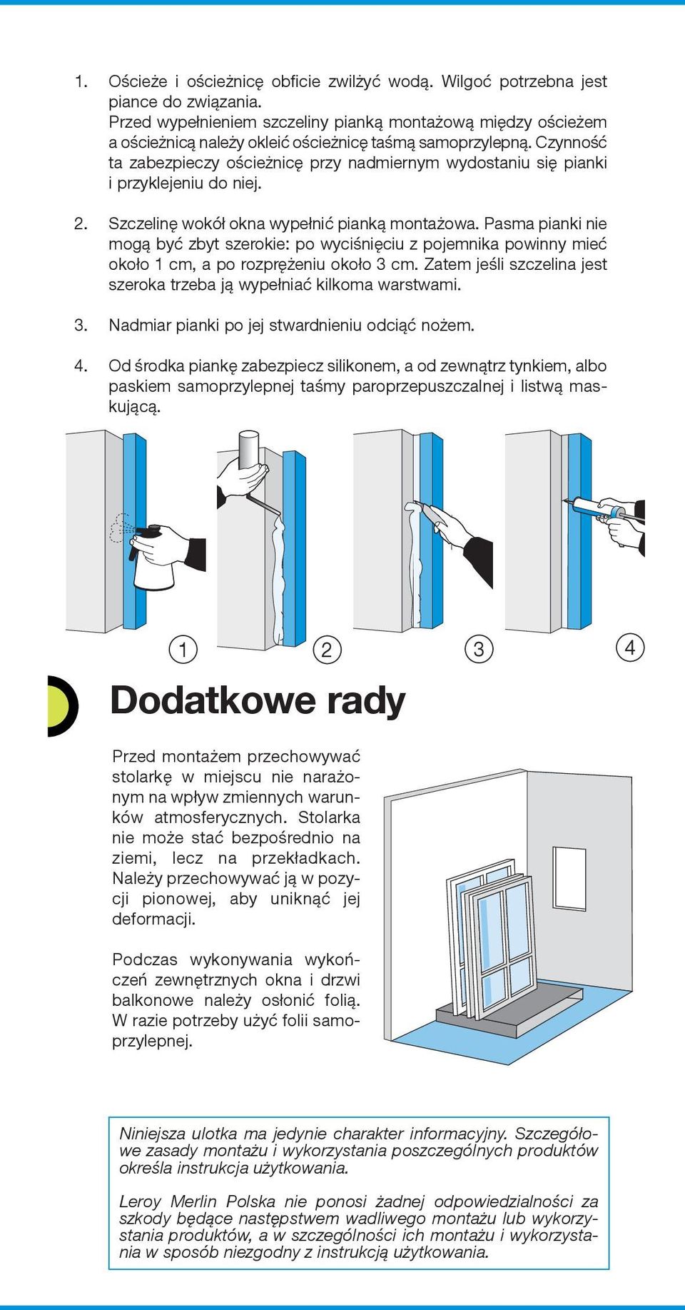 Czynność ta zabezpieczy ościeżnicę przy nadmiernym wydostaniu się pianki i przyklejeniu do niej. 2. Szcze li nę wo kół okna wy peł nić pian ką mon ta żo wa.