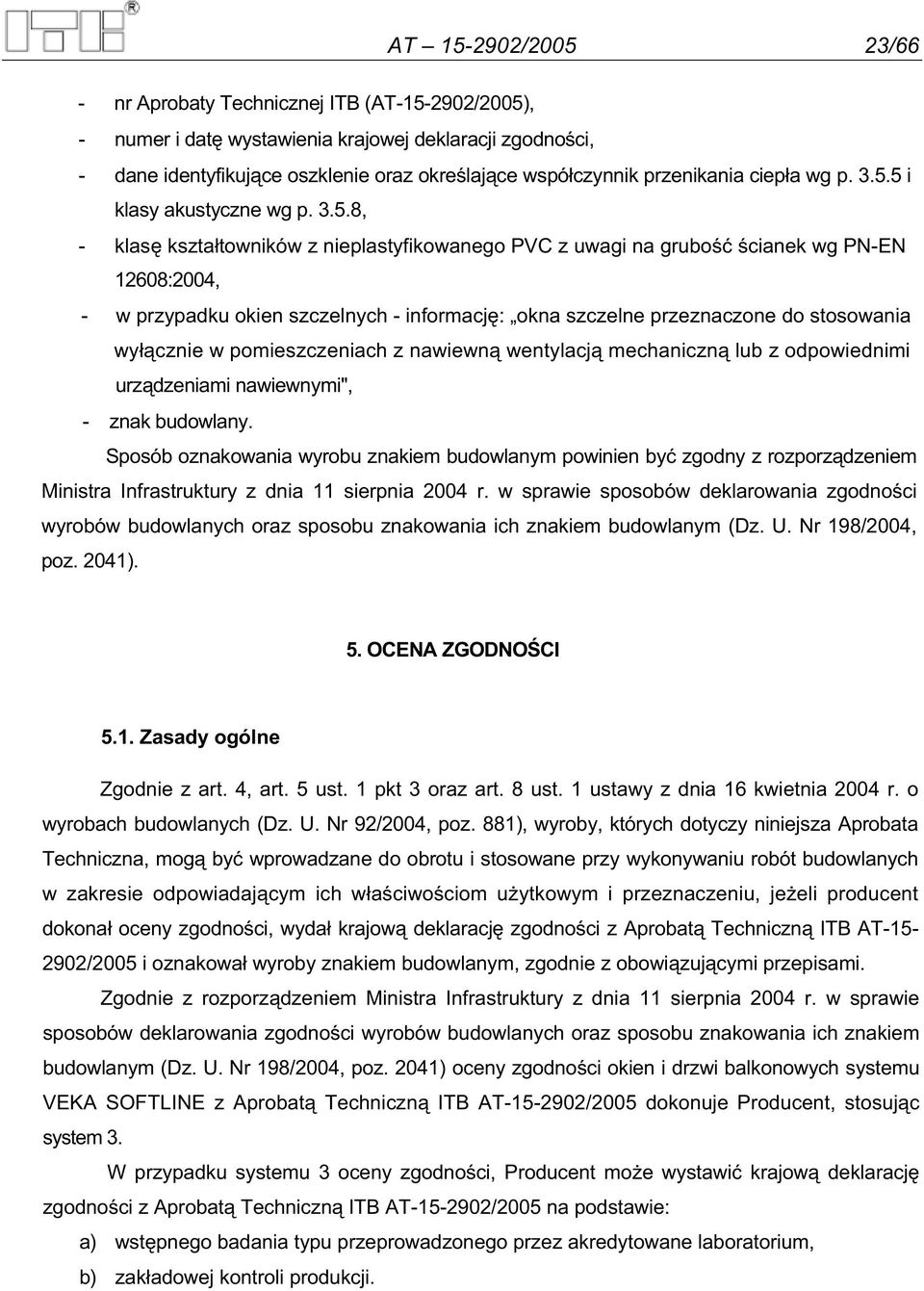 5 i klasy akustyczne wg p. 3.5.8, - klas kszta towników z nieplastyfikowanego PVC z uwagi na grubo cianek wg PN-EN 12608:2004, - w przypadku okien szczelnych - informacj : okna szczelne przeznaczone