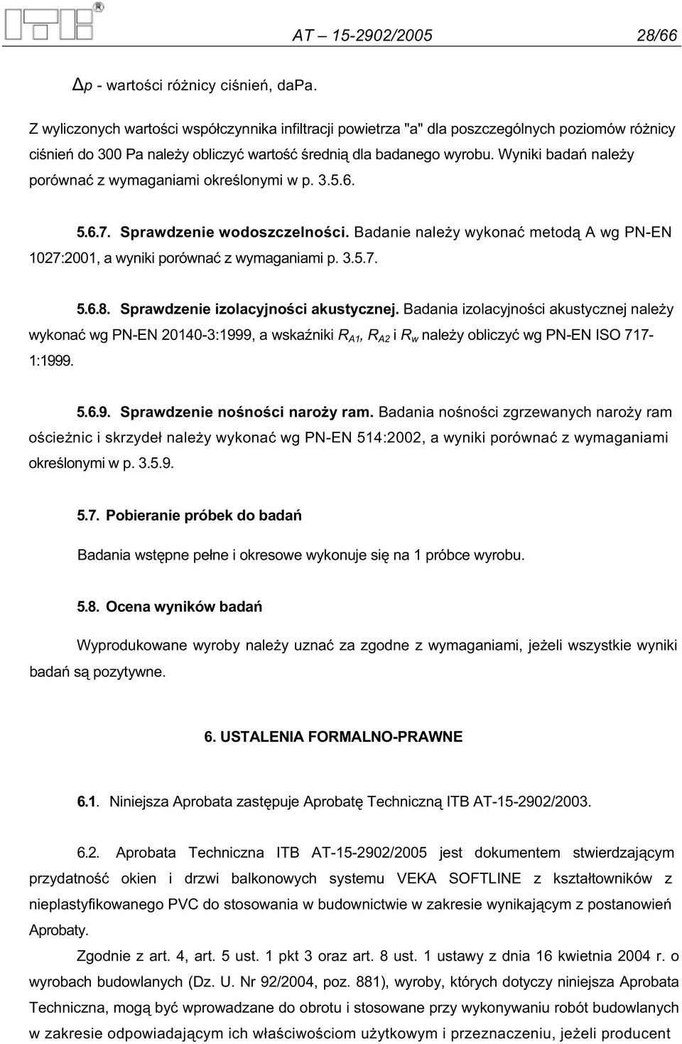 Wyniki bada nale y porówna z wymaganiami okre lonymi w p. 3.5.6. 5.6.7. Sprawdzenie wodoszczelno ci. Badanie nale y wykona metod A wg PN-EN 1027:2001, a wyniki porówna z wymaganiami p. 3.5.7. 5.6.8.