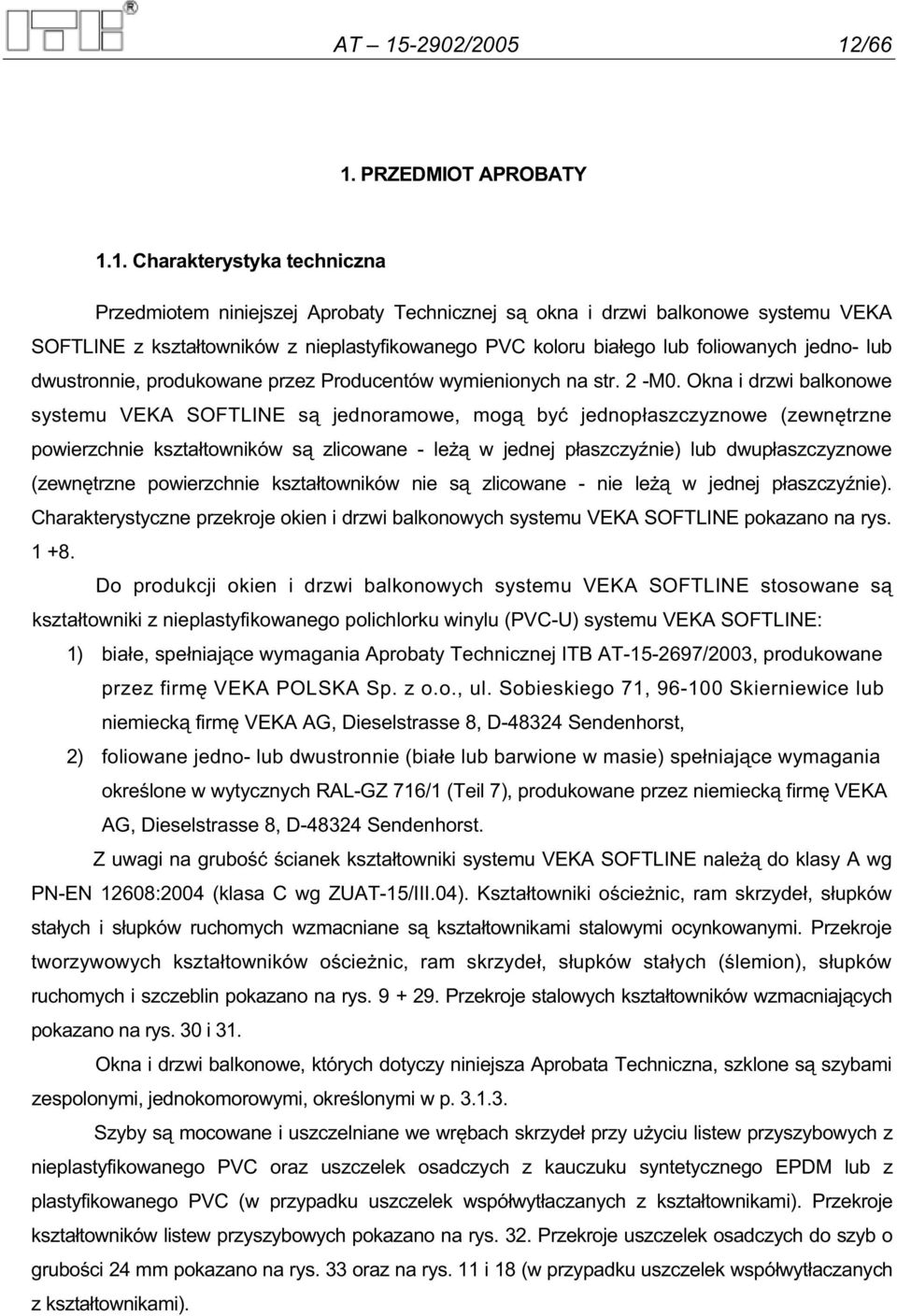 Okna i drzwi balkonowe systemu VEKA SOFTLINE s jednoramowe, mog by jednop aszczyznowe (zewn trzne powierzchnie kszta towników s zlicowane - le w jednej p aszczy nie) lub dwup aszczyznowe (zewn trzne