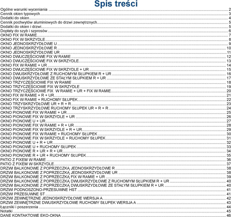 .. 12 OKNO DWUCZĘŚCIOWE FIX W SKRZYDLE... 13 OKNO FIX W RAMIE + UR... 14 OKNO DWUCZĘŚCIOWE FIX W SKRZYDLE + UR... 15 OKNO DWUSKRZYDŁOWE Z RUCHOMYM SŁUPKIEM R + UR.