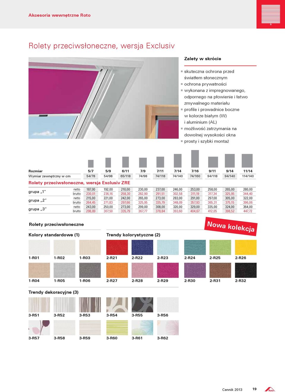 11/14 Wymiar zewnętrzny w cm 54/78 54/98 65/118 74/98 74/118 74/140 74/160 94/118 94/140 114/140 Rolety przeciwsłoneczne, wersja Exclusiv ZRE grupa 1 grupa 2 grupa 3 netto 187,00 192,00 210,00 230,00
