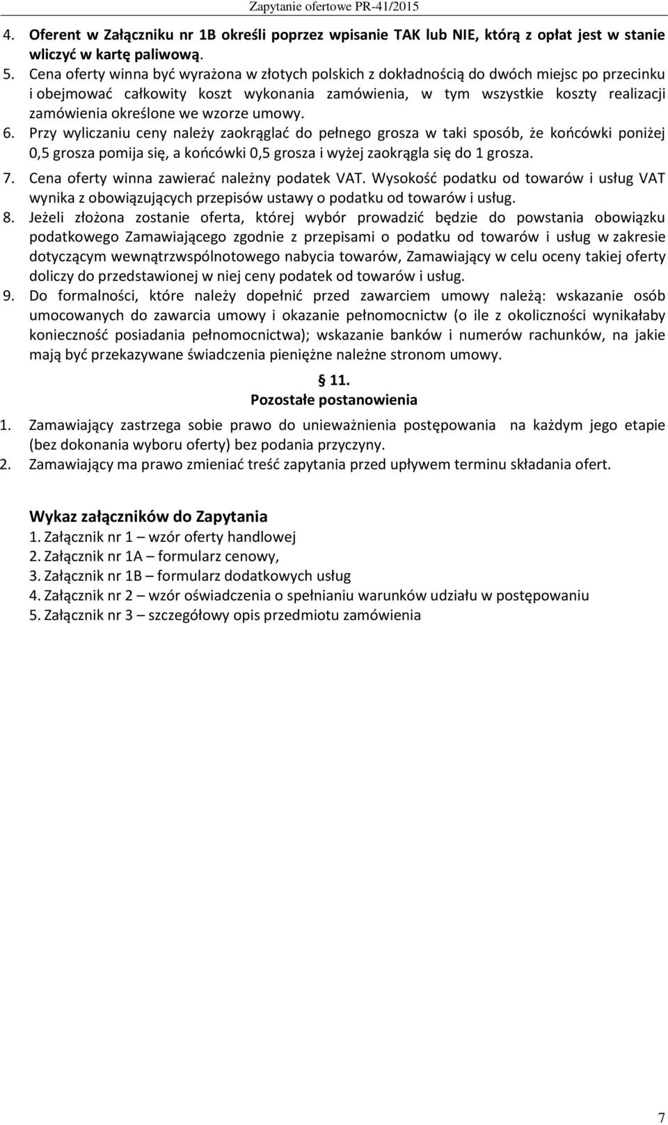 we wzorze umowy. 6. Przy wyliczaniu ceny należy zaokrąglać do pełnego grosza w taki sposób, że końcówki poniżej 0,5 grosza pomija się, a końcówki 0,5 grosza i wyżej zaokrągla się do 1 grosza. 7.