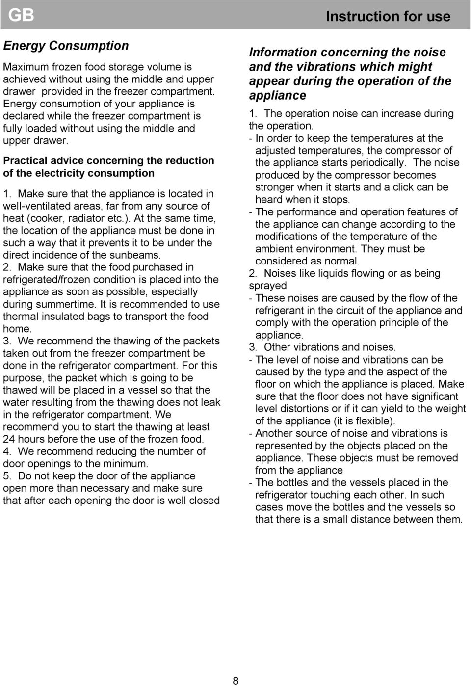 Practical advice concerning the reduction of the electricity consumption 1. Make sure that the appliance is located in well-ventilated areas, far from any source of heat (cooker, radiator etc.).