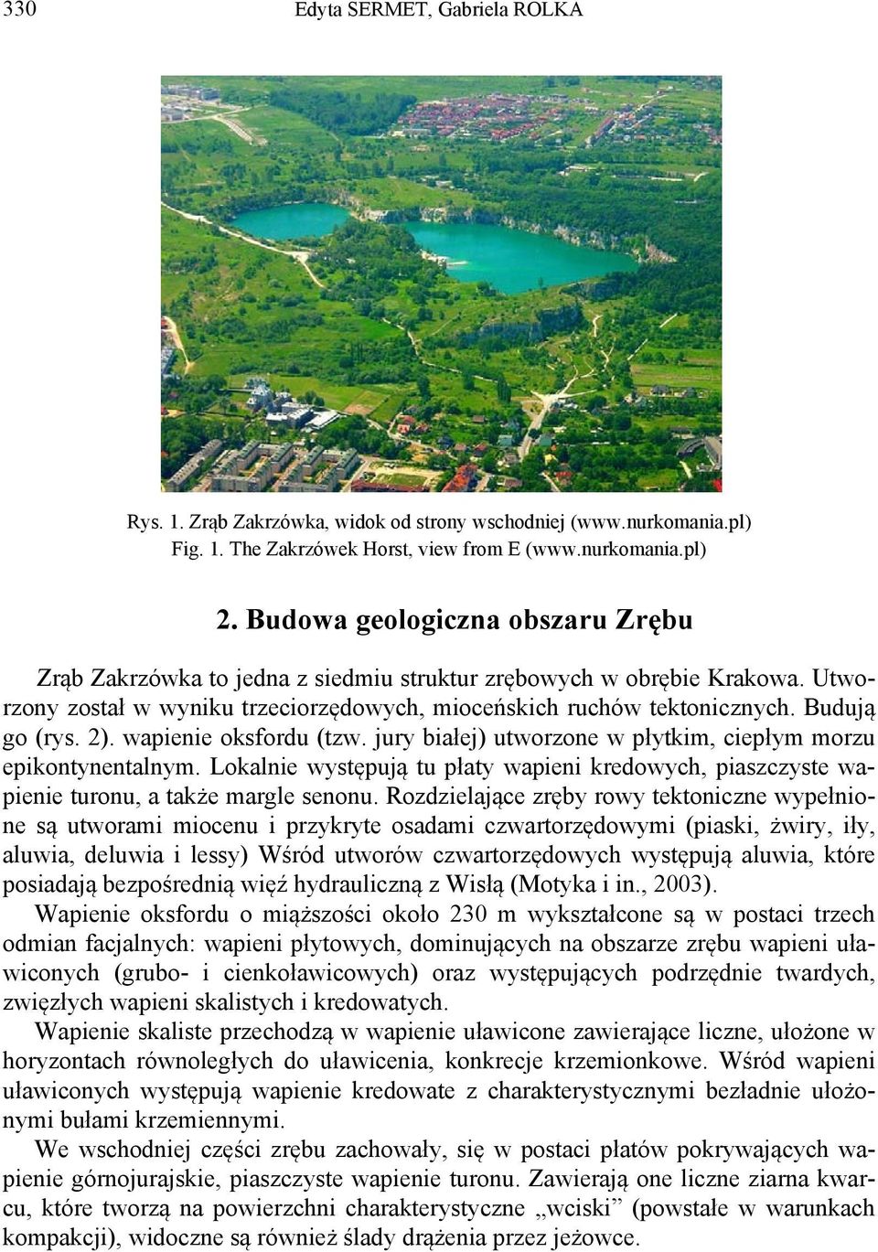 2). wapienie oksfordu (tzw. jury białej) utworzone w płytkim, ciepłym morzu epikontynentalnym. Lokalnie występują tu płaty wapieni kredowych, piaszczyste wapienie turonu, a także margle senonu.