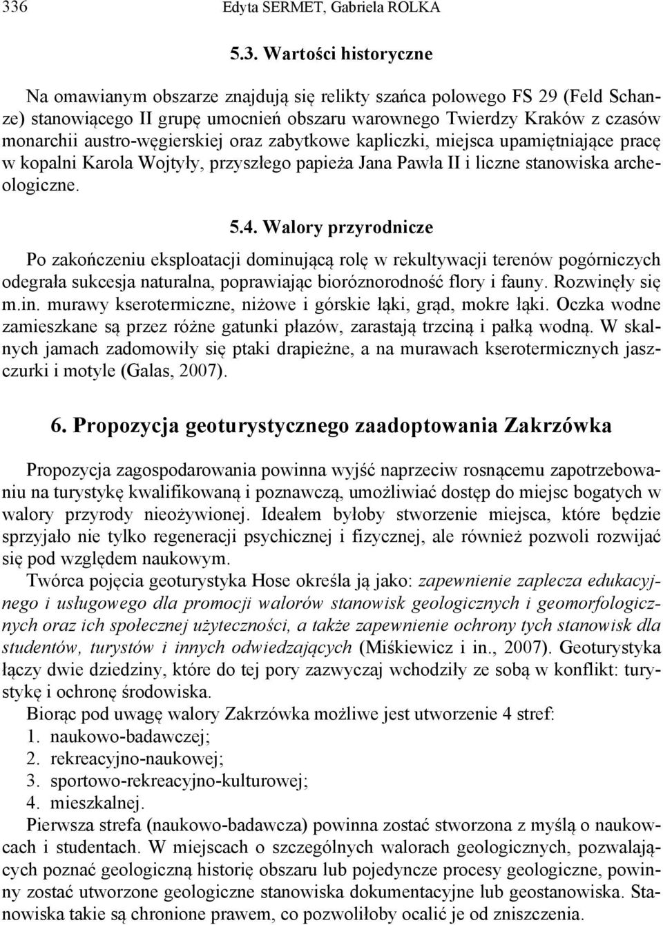 Walory przyrodnicze Po zakończeniu eksploatacji dominującą rolę w rekultywacji terenów pogórniczych odegrała sukcesja naturalna, poprawiając bioróznorodność flory i fauny. Rozwinęły się m.in. murawy kserotermiczne, niżowe i górskie łąki, grąd, mokre łąki.