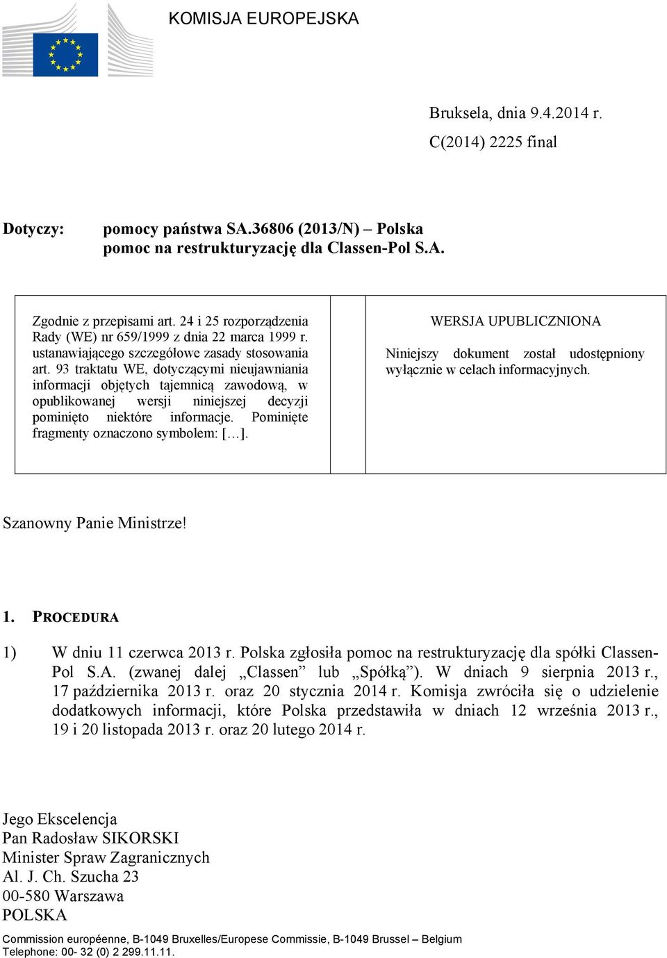 93 traktatu WE, dotyczącymi nieujawniania informacji objętych tajemnicą zawodową, w opublikowanej wersji niniejszej decyzji pominięto niektóre informacje. Pominięte fragmenty oznaczono symbolem: [ ].