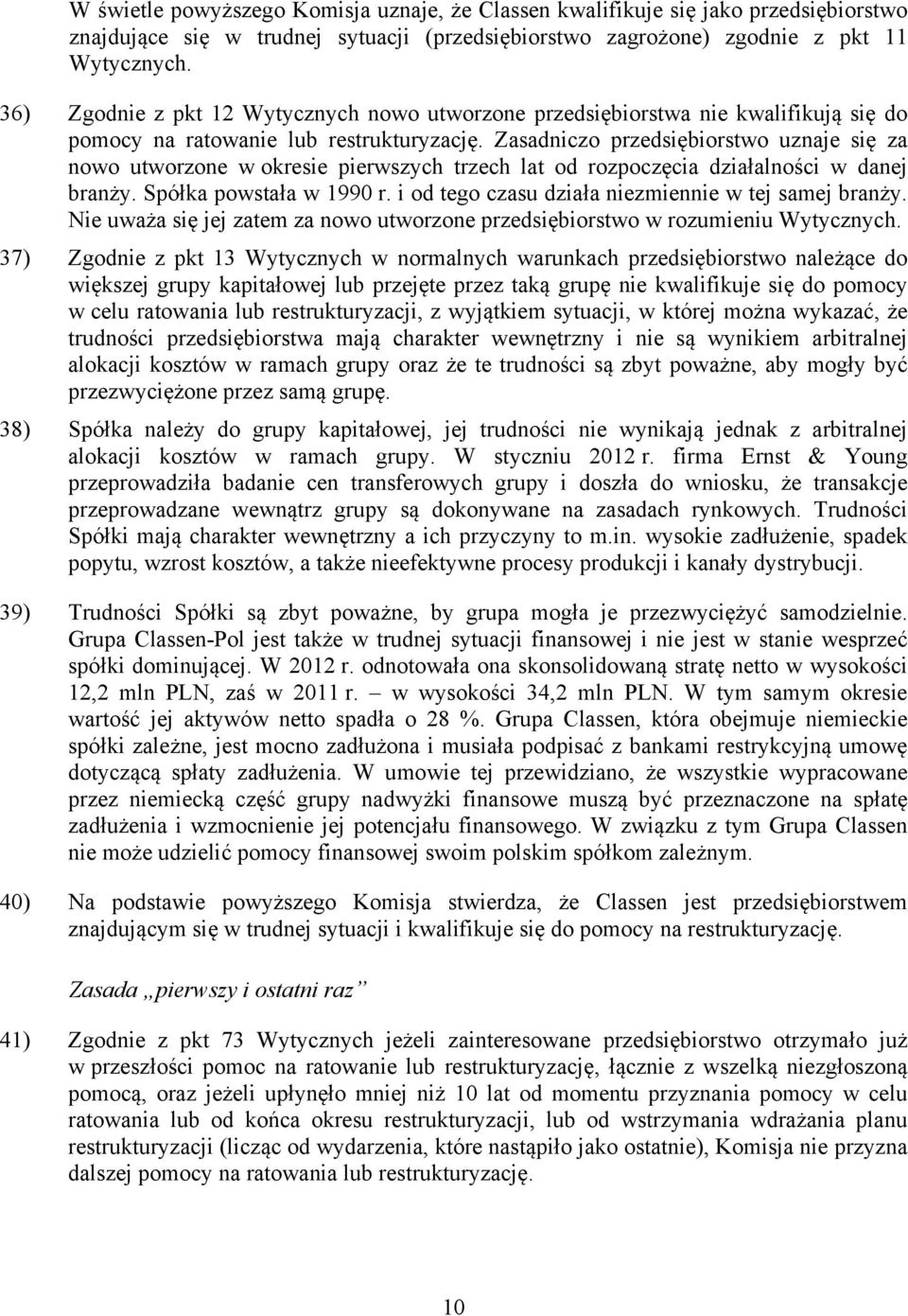 Zasadniczo przedsiębiorstwo uznaje się za nowo utworzone w okresie pierwszych trzech lat od rozpoczęcia działalności w danej branży. Spółka powstała w 1990 r.