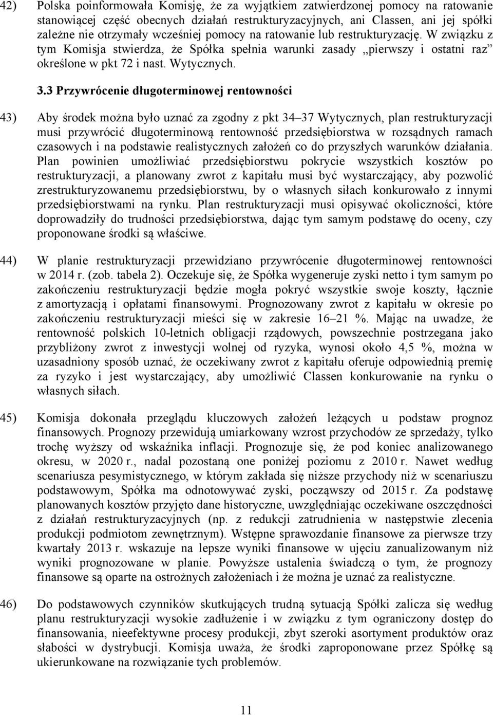 3 Przywrócenie długoterminowej rentowności 43) Aby środek można było uznać za zgodny z pkt 34 37 Wytycznych, plan restrukturyzacji musi przywrócić długoterminową rentowność przedsiębiorstwa w