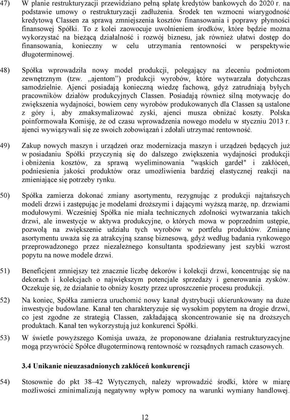 To z kolei zaowocuje uwolnieniem środków, które będzie można wykorzystać na bieżącą działalność i rozwój biznesu, jak również ułatwi dostęp do finansowania, konieczny w celu utrzymania rentowności w