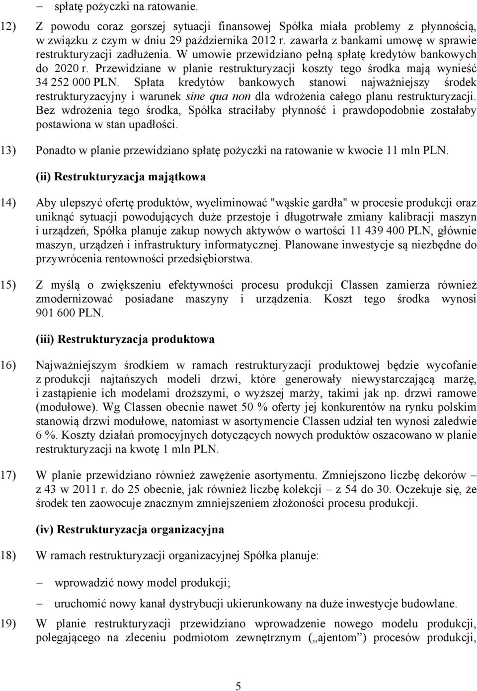 Przewidziane w planie restrukturyzacji koszty tego środka mają wynieść 34 252 000 PLN.