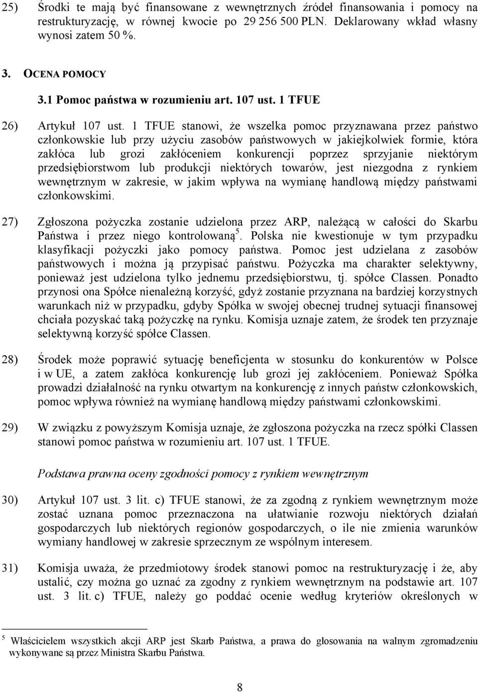 1 TFUE stanowi, że wszelka pomoc przyznawana przez państwo członkowskie lub przy użyciu zasobów państwowych w jakiejkolwiek formie, która zakłóca lub grozi zakłóceniem konkurencji poprzez sprzyjanie