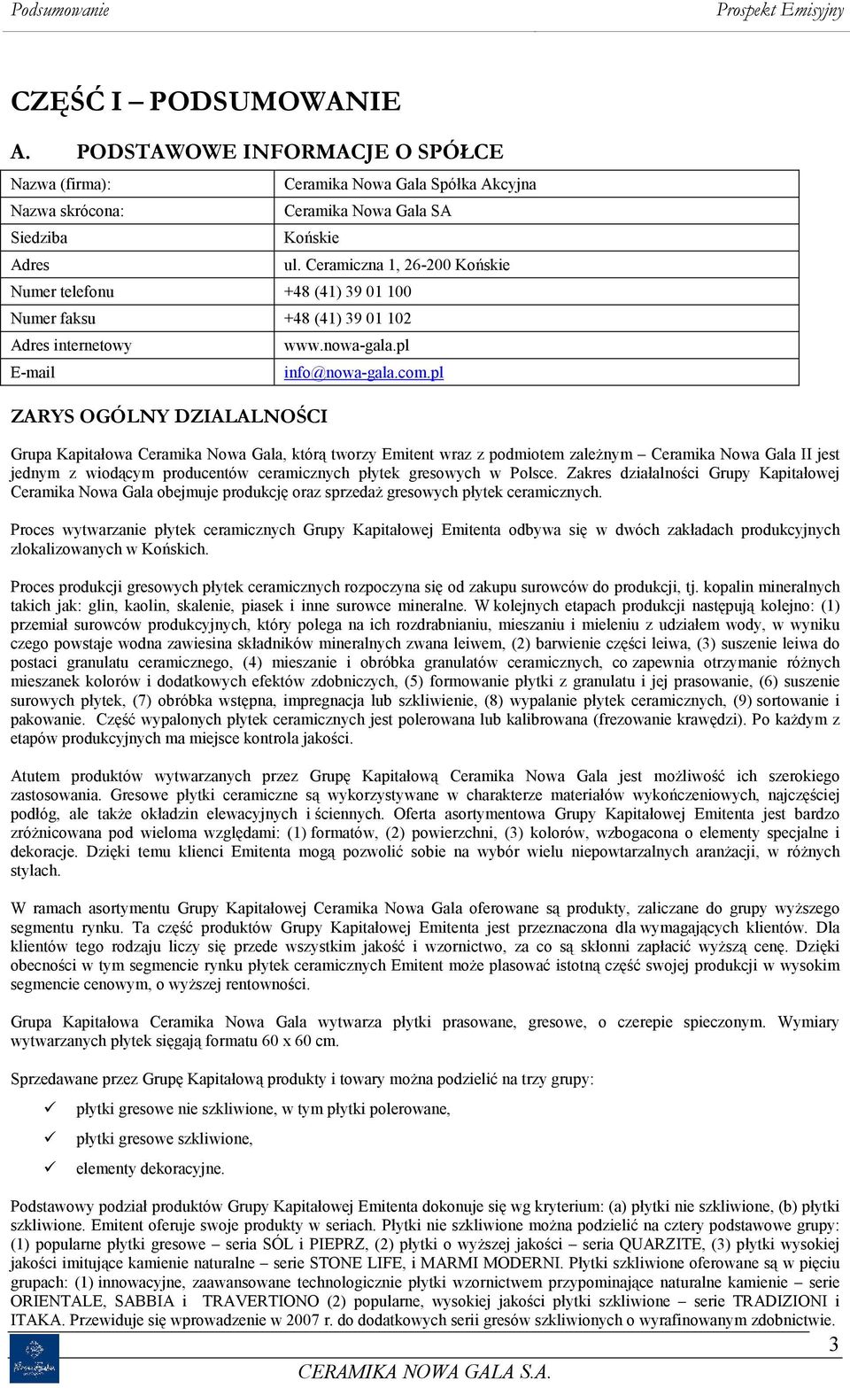 pl Grupa Kapitałowa Ceramika Nowa Gala, którą tworzy Emitent wraz z podmiotem zależnym Ceramika Nowa Gala II jest jednym z wiodącym producentów ceramicznych płytek gresowych w Polsce.